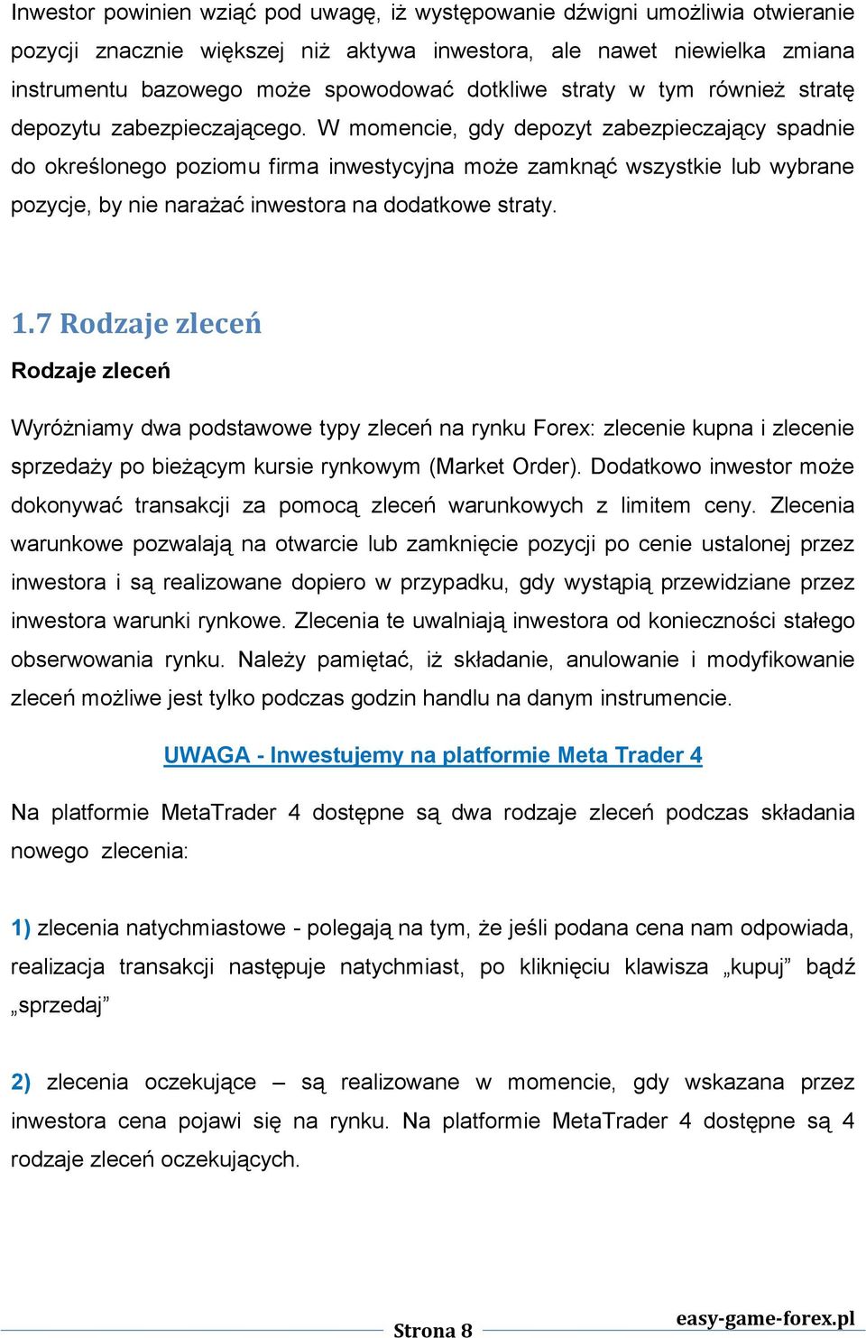 W momencie, gdy depozyt zabezpieczający spadnie do określonego poziomu firma inwestycyjna może zamknąć wszystkie lub wybrane pozycje, by nie narażać inwestora na dodatkowe straty. 1.