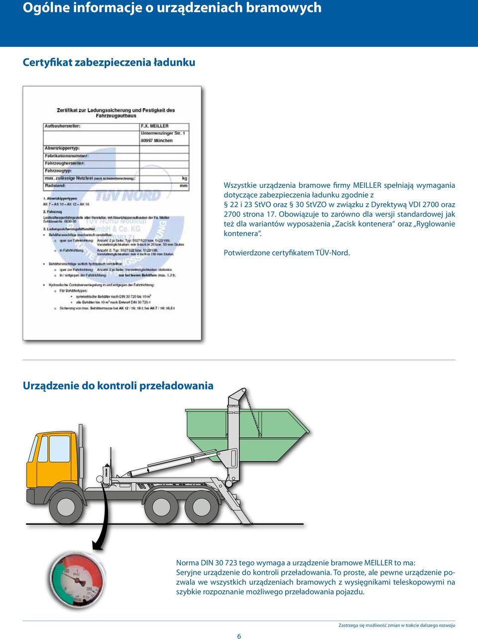 Potwierdzone certyfikatem TÜV-Nord. Urządzenie do kontroli przeładowania Norma DIN 30 723 tego wymaga a urządzenie bramowe MEILLER to ma: Seryjne urządzenie do kontroli przeładowania.