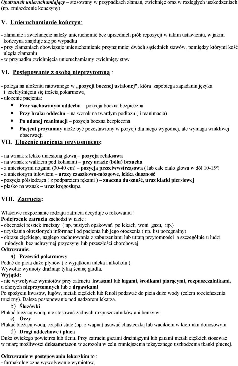 unieruchomienie przynajmniej dwóch sąsiednich stawów, pomiędzy którymi kość uległa złamaniu - w przypadku zwichnięcia unieruchamiamy zwichnięty staw VI.