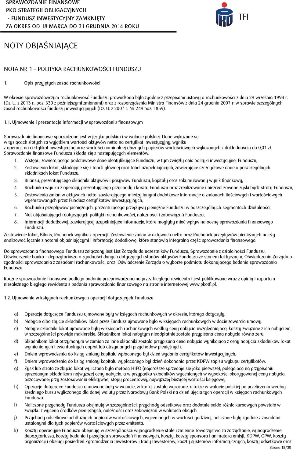 330 z późniejszymi zmianami) oraz z rozporządzenia Ministra Finansów z dnia 24 grudnia 2007 r. w sprawie szczególnych zasad rachunkowości funduszy inwestycyjnych (Dz. U. z 2007 r. Nr 249 poz. 1859).