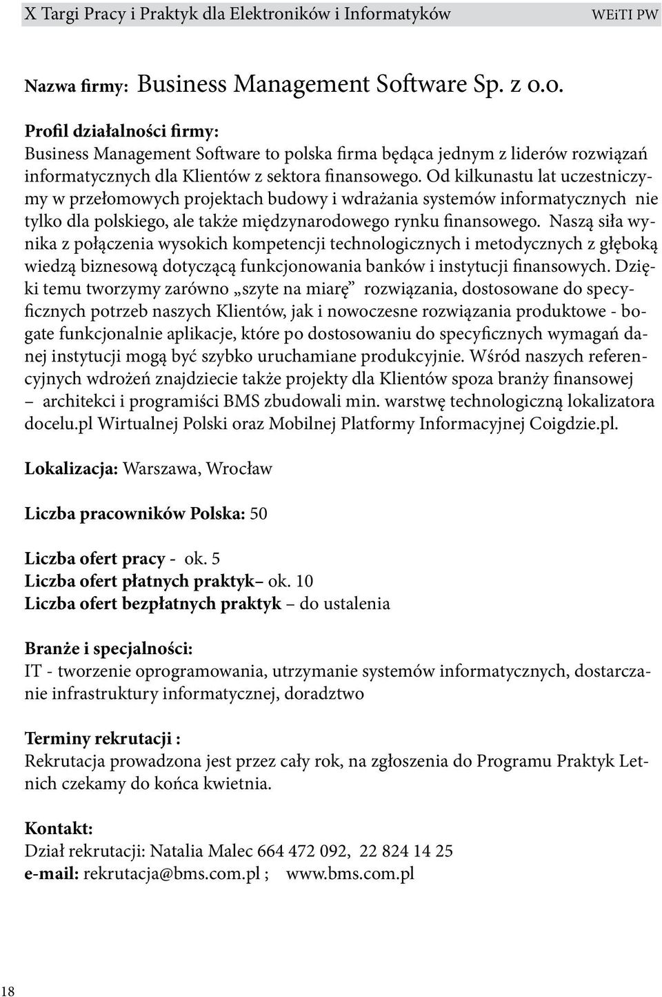 Naszą siła wynika z połączenia wysokich kompetencji technologicznych i metodycznych z głęboką wiedzą biznesową dotyczącą funkcjonowania banków i instytucji finansowych.