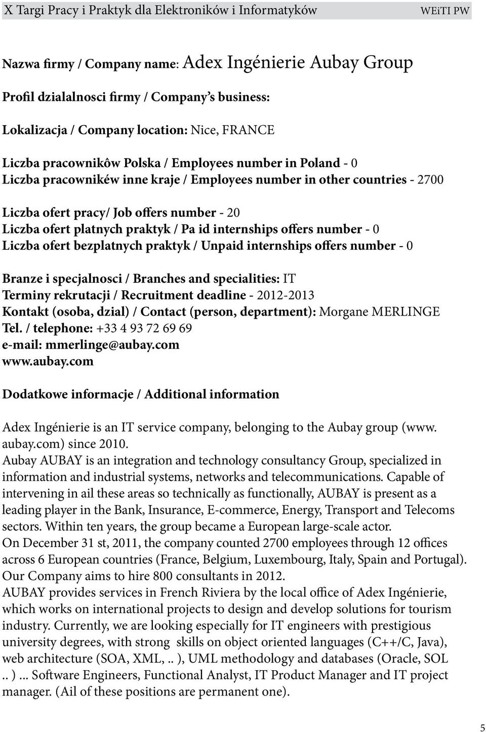 Liczba ofert bezplatnych praktyk / Unpaid internships offers number - 0 Branze i specjalnosci / Branches and specialities: IT Terminy rekrutacji / Recruitment deadline - 2012-2013 Kontakt (osoba,