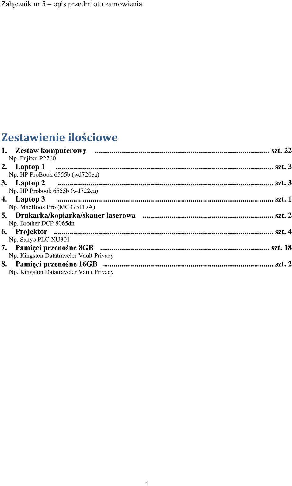 MacBook Pro (MC375PL/A) 5. Drukarka/kopiarka/skaner laserowa... szt. 2 Np. Brother DCP 8065dn 6. Projektor... szt. 4 Np.