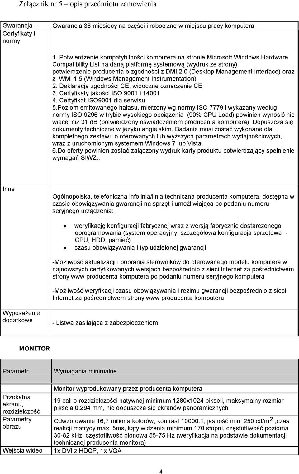 0 (Desktop Management Interface) oraz z WMI 1.5 (Windows Management Instrumentation) 2. Deklaracja zgodności CE, widoczne oznaczenie CE 3. Certyfikaty jakości ISO 9001 i 14001 4.