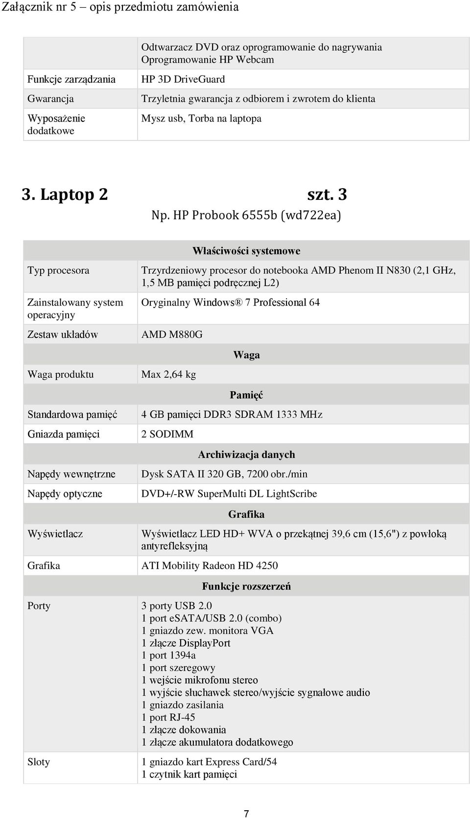 HP Probook 6555b (wd722ea) Typ procesora Zainstalowany system operacyjny Zestaw układów Waga produktu Standardowa pamięć Gniazda pamięci Napędy wewnętrzne Napędy optyczne Wyświetlacz Właściwości