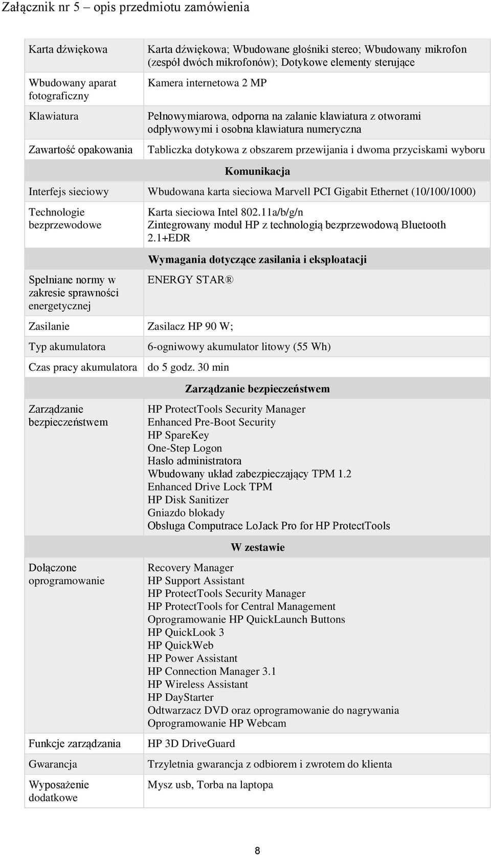 Komunikacja Interfejs sieciowy Wbudowana karta sieciowa Marvell PCI Gigabit Ethernet (10/100/1000) Technologie bezprzewodowe Spełniane normy w zakresie sprawności energetycznej Karta sieciowa Intel