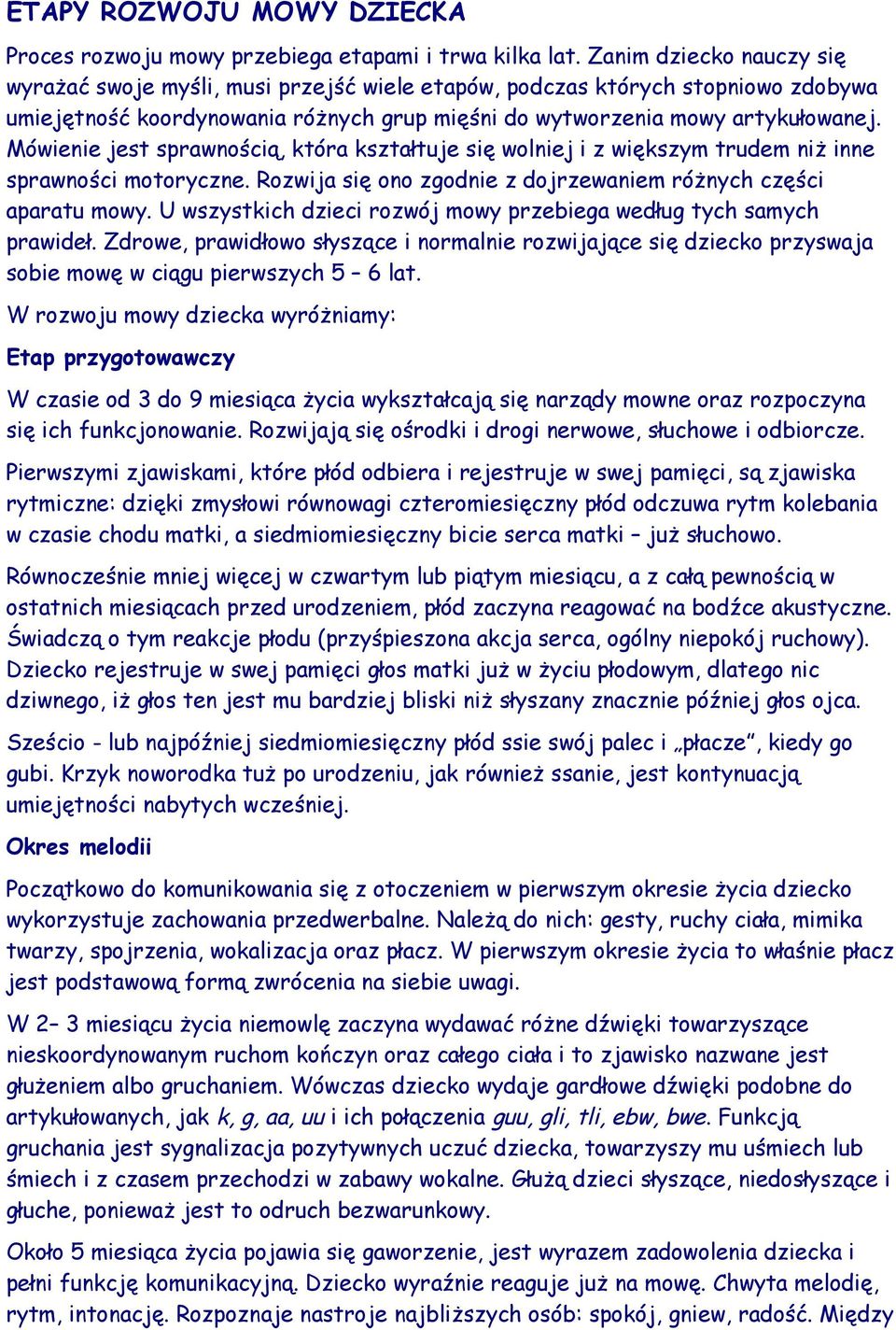 Mówienie jest sprawnością, która kształtuje się wolniej i z większym trudem niż inne sprawności motoryczne. Rozwija się ono zgodnie z dojrzewaniem różnych części aparatu mowy.