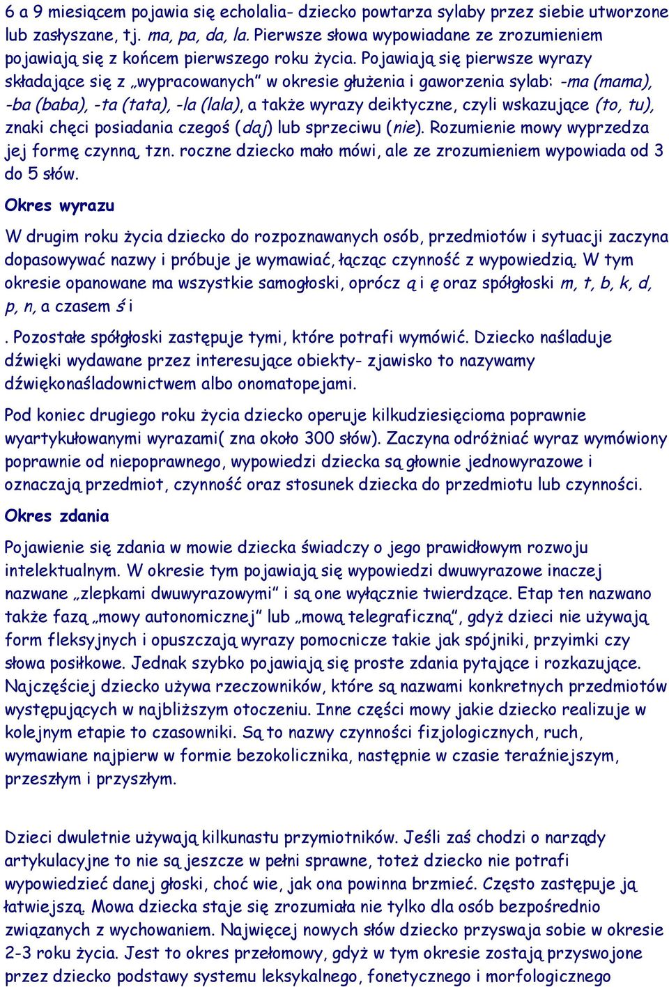 Pojawiają się pierwsze wyrazy składające się z wypracowanych w okresie głużenia i gaworzenia sylab: -ma (mama), -ba (baba), -ta (tata), -la (lala), a także wyrazy deiktyczne, czyli wskazujące (to,