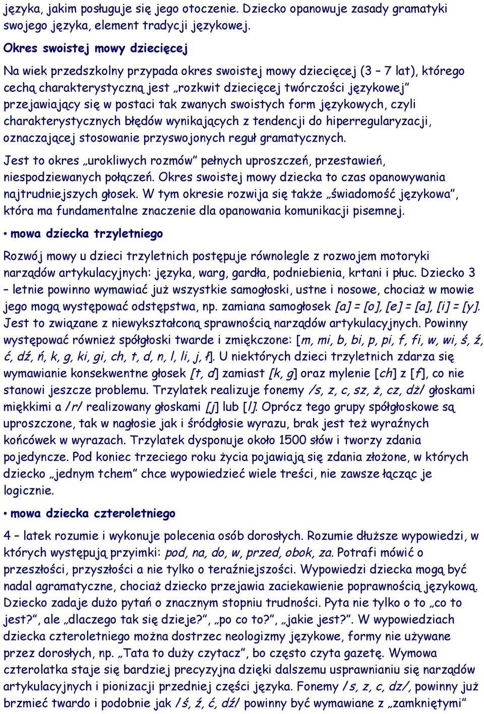 postaci tak zwanych swoistych form językowych, czyli charakterystycznych błędów wynikających z tendencji do hiperregularyzacji, oznaczającej stosowanie przyswojonych reguł gramatycznych.