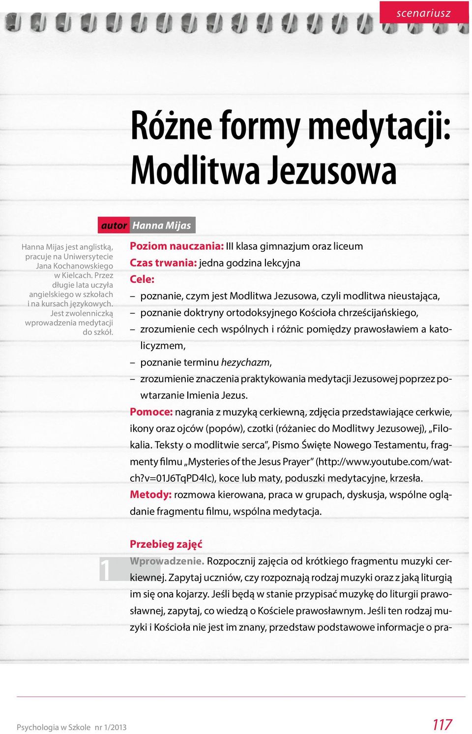 Poziom nauczania: III klasa gimnazjum oraz liceum Czas trwania: jedna godzina lekcyjna Cele: poznanie, czym jest Modlitwa Jezusowa, czyli modlitwa nieustająca, poznanie doktryny ortodoksyjnego