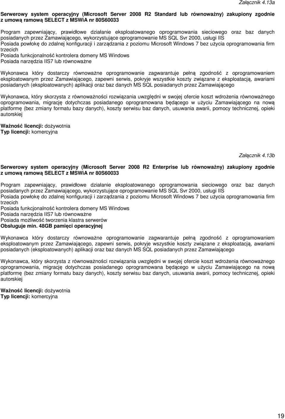 eksploatowanego oprogramowania sieciowego oraz baz danych posiadanych przez Zamawiającego, wykorzystujące oprogramowanie MS SQL Svr 2000, usługi IIS Posiada powłokę do zdalnej konfiguracji i