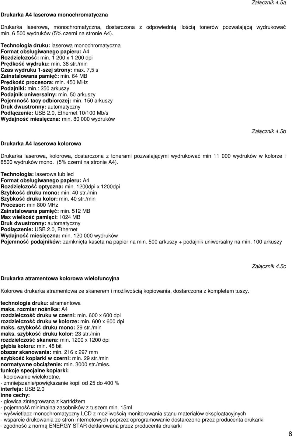 /min Czas wydruku 1-szej strony: max. 7,5 s Zainstalowana pamięć: min. 64 MB Prędkość procesora: min. 450 MHz Podajniki: min.: 250 arkuszy Podajnik uniwersalny: min.