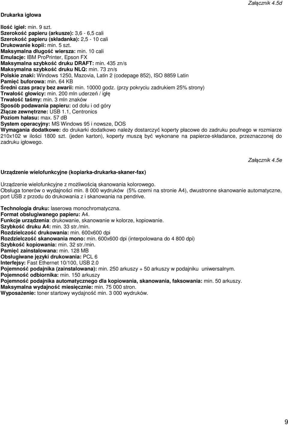 73 zn/s Polskie znaki: Windows 1250, Mazovia, Latin 2 (codepage 852), ISO 8859 Latin Pamięć buforowa: min. 64 KB Średni czas pracy bez awarii: min. 10000 godz.