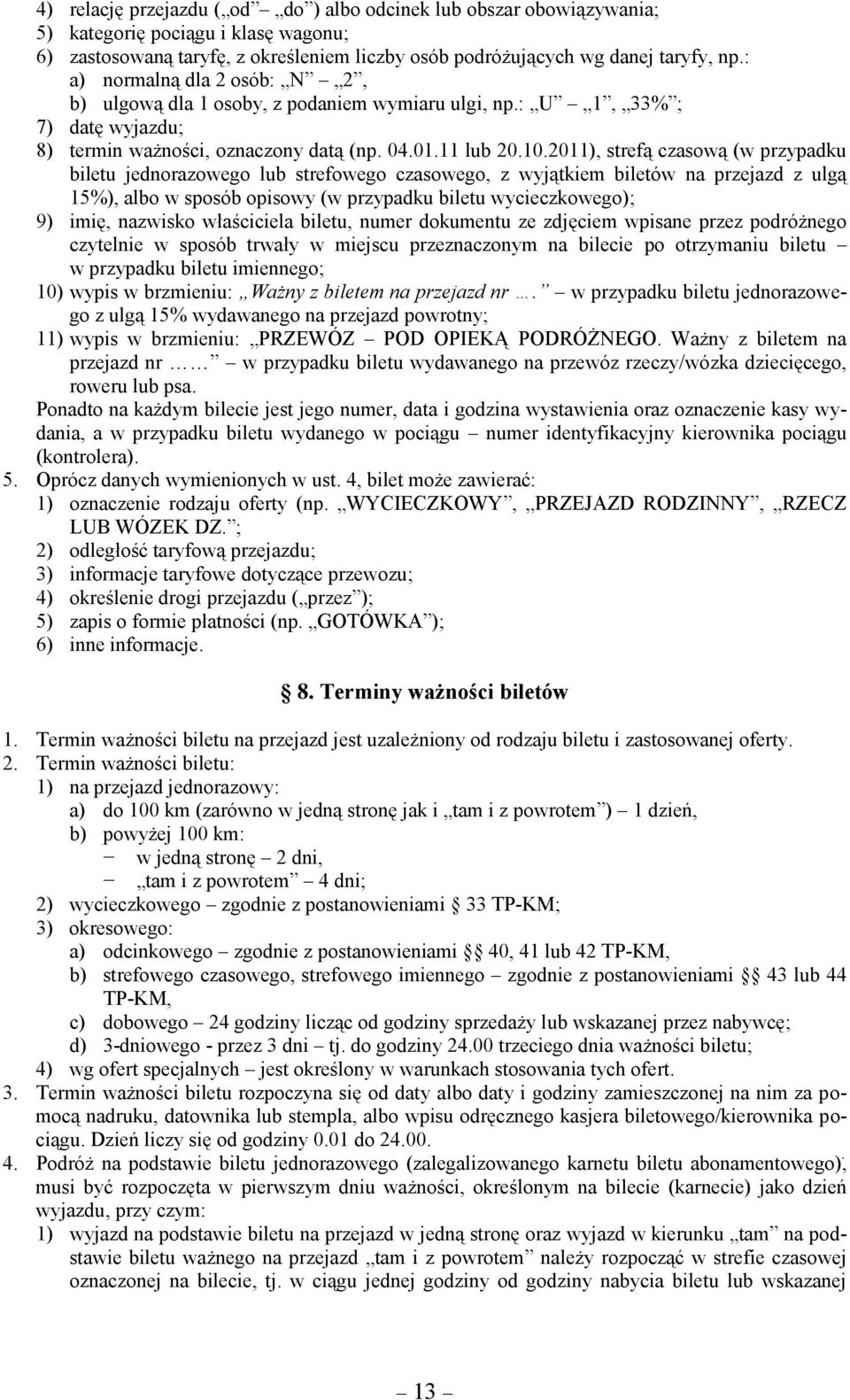 .0. lub 20.0.20), strefą czasową (w przypadku biletu jednorazowego lub strefowego czasowego, z wyjątkiem biletów na przejazd z ulgą 5%), albo w sposób opisowy (w przypadku biletu wycieczkowego); 9)