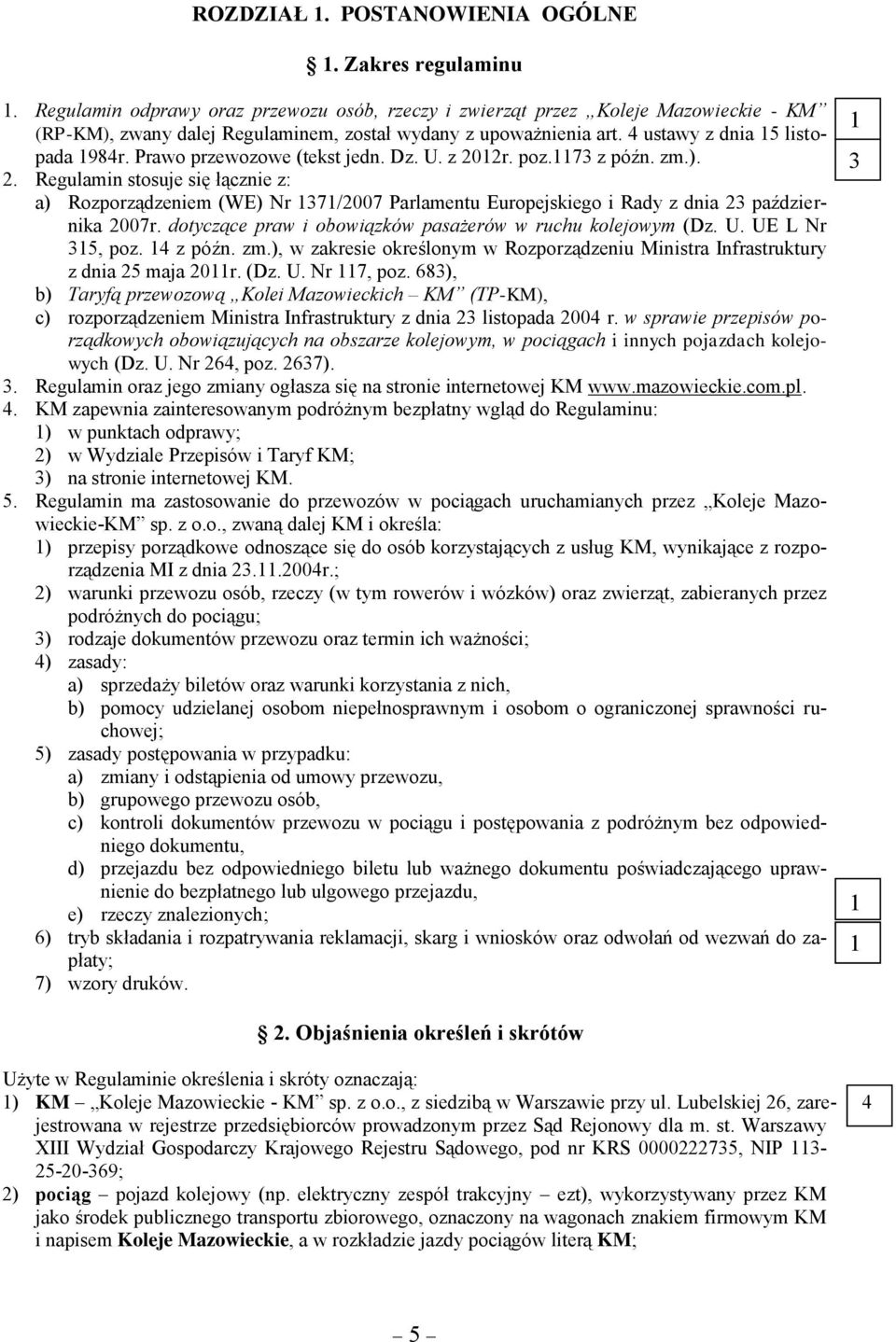 Prawo przewozowe (tekst jedn. Dz. U. z 202r. poz.73 z późn. zm.). 2. Regulamin stosuje się łącznie z: a) Rozporządzeniem (WE) Nr 37/2007 Parlamentu Europejskiego i Rady z dnia 23 października 2007r.