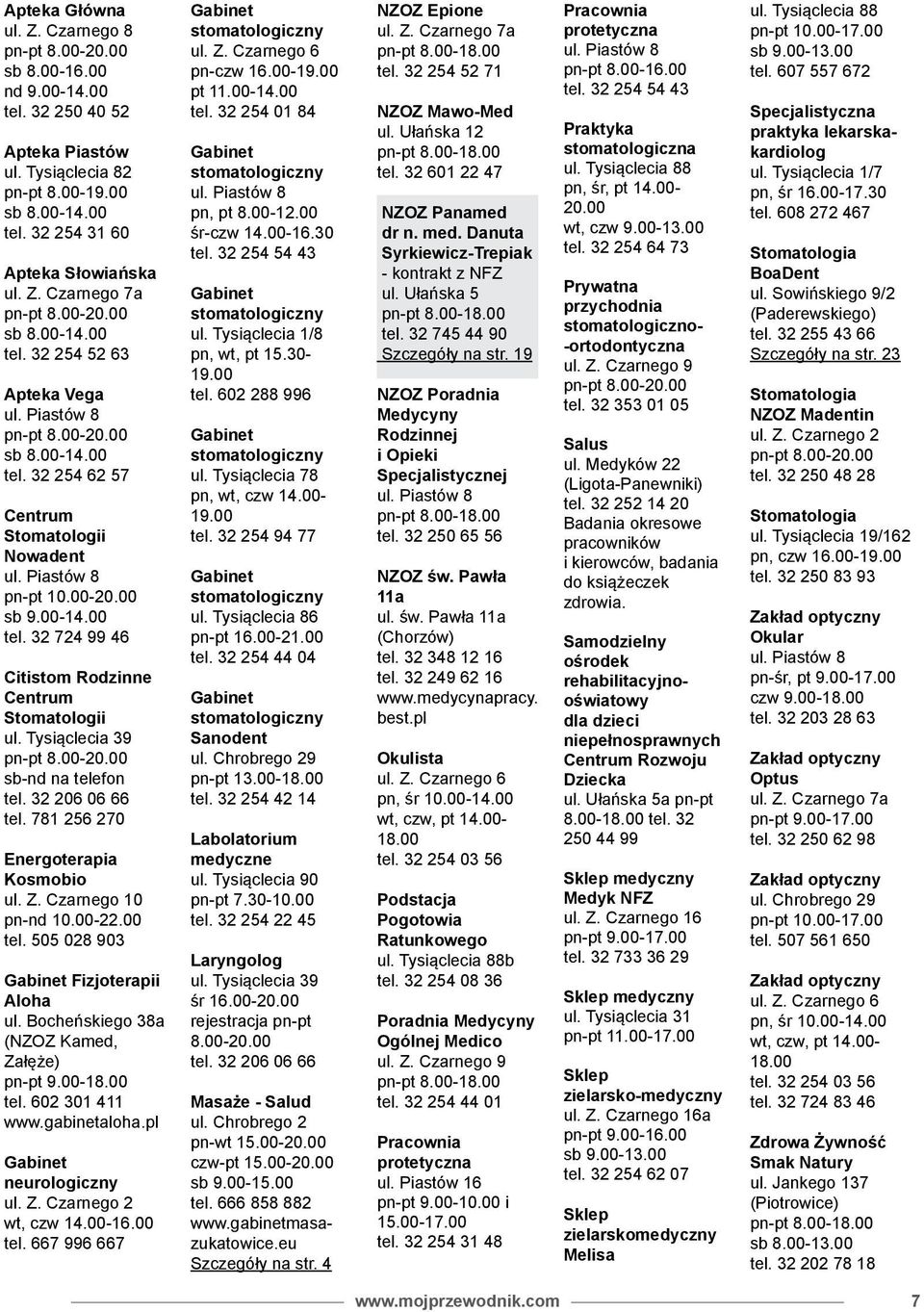 Tysiąclecia 39 pn-pt 8.00-20.00 sb-nd na telefon tel. 32 206 06 66 tel. 781 256 270 Energoterapia Kosmobio ul. Z. Czarnego 10 pn-nd 10.00-22.00 tel. 505 028 903 Gabinet Fizjoterapii Aloha ul.