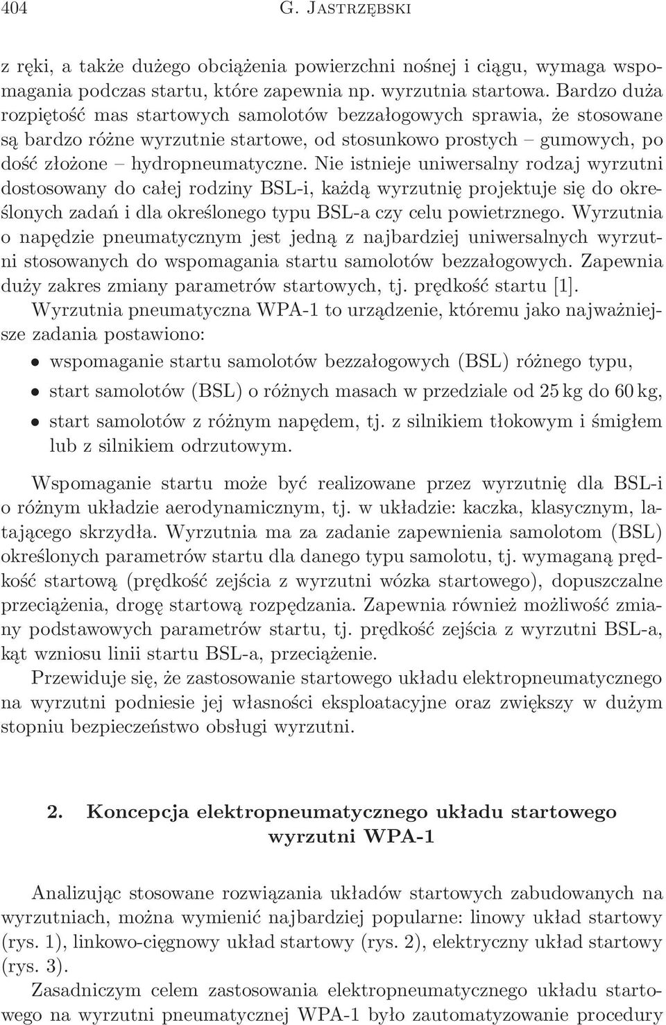 Nie istnieje uniwersalny rodzaj wyrzutni dostosowany do całej rodziny BSL-i, każdą wyrzutnię projektuje się do określonych zadań i dla określonego typu BSL-a czy celu powietrznego.