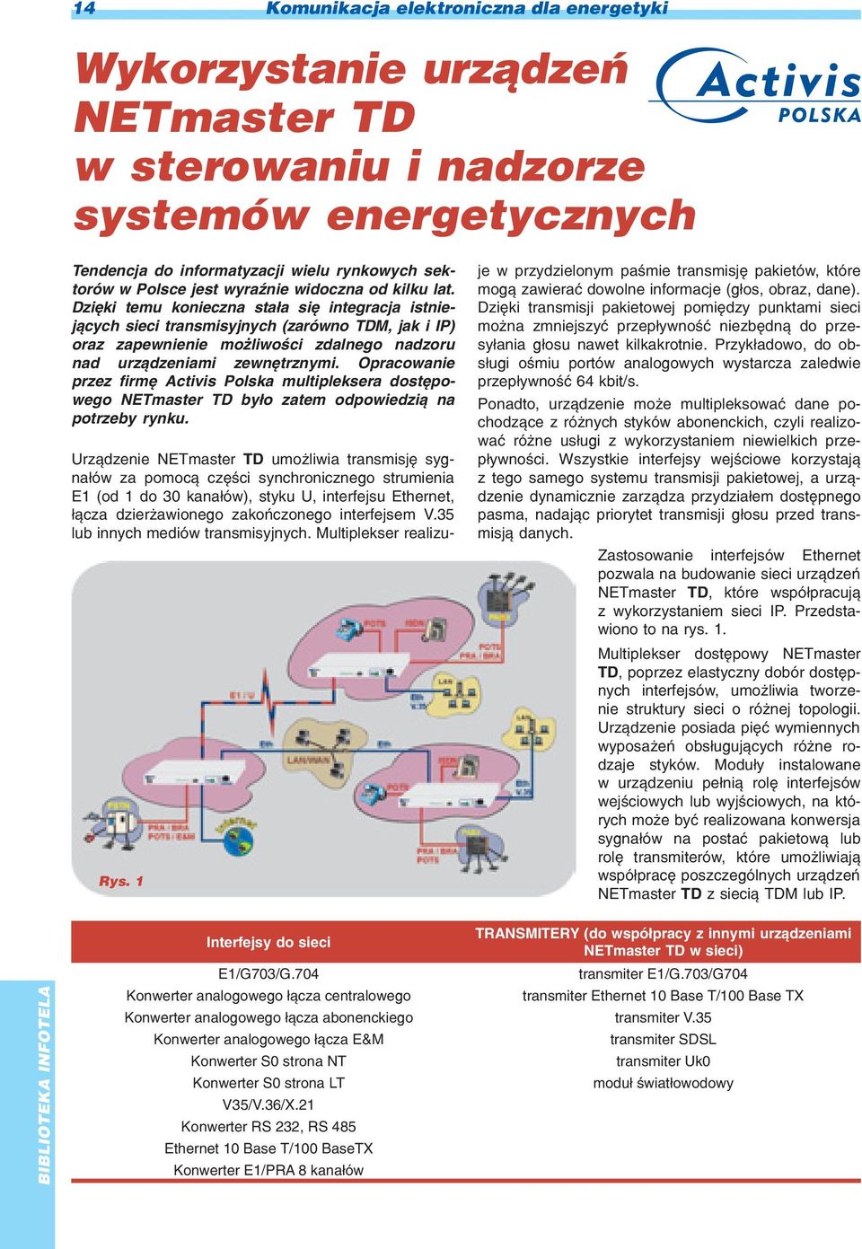 Dziêki temu konieczna sta³a siê integracja istniej¹cych sieci transmisyjnych (zarówno TDM, jak i IP) oraz zapewnienie mo liwoœci zdalnego nadzoru nad urz¹dzeniami zewnêtrznymi.