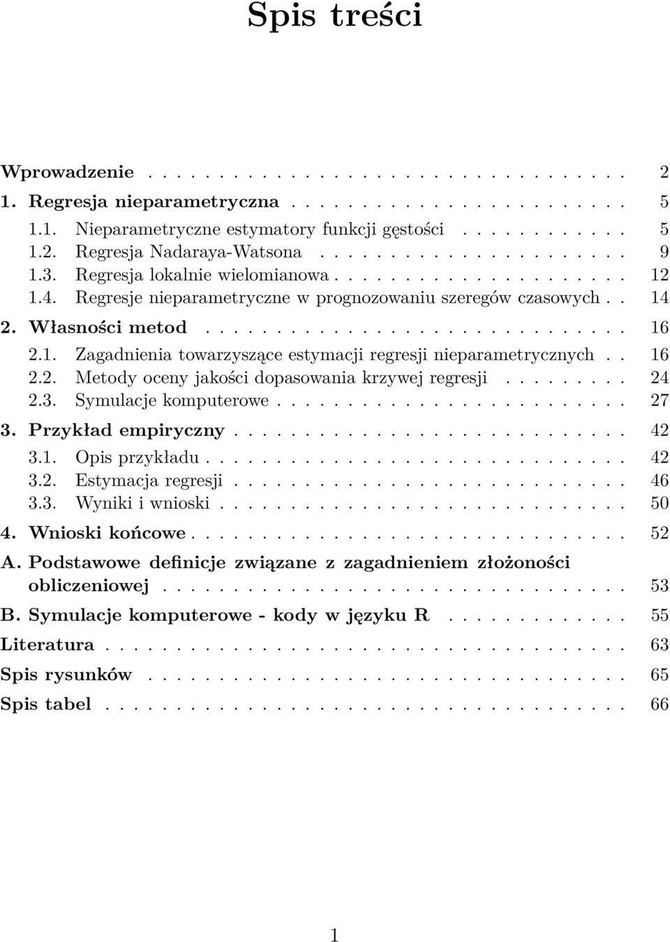 1. Zagadnienia towarzyszące estymacji regresji nieparametrycznych.. 16 2.2. Metody oceny jakości dopasowania krzywej regresji......... 24 2.3. Symulacje komputerowe......................... 27 3.