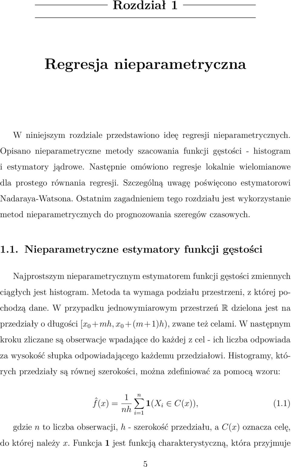 Szczególną uwagę poświęcono estymatorowi Nadaraya-Watsona. Ostatnim zagadnieniem tego rozdziału jest wykorzystanie metod nieparametrycznych do prognozowania szeregów czasowych. 1.