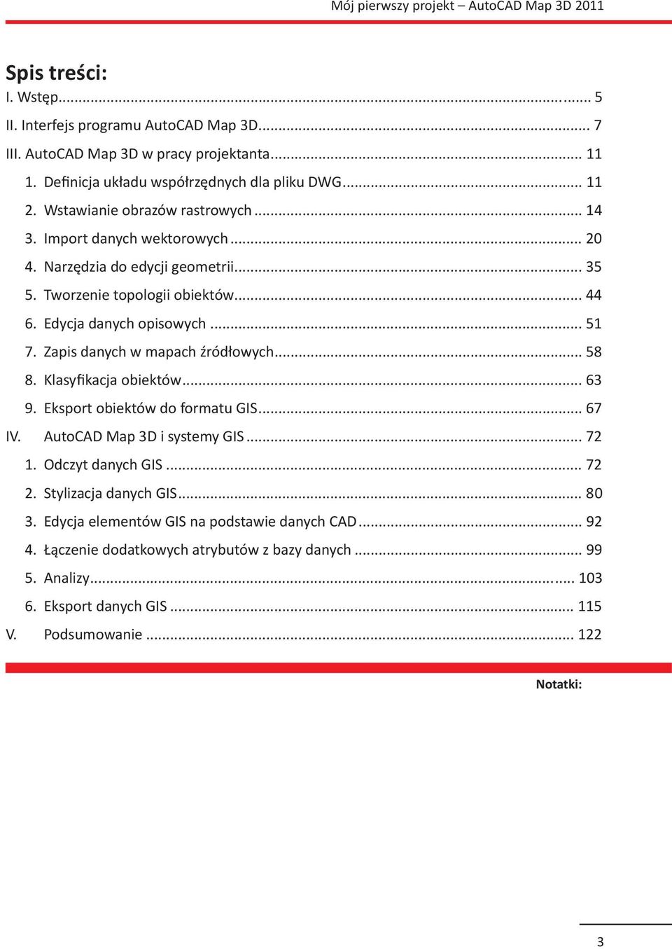 Zapis danych w mapach źródłowych... 58 8. Klasyfikacja obiektów... 63 9. Eksport obiektów do formatu GIS... 67 IV. AutoCAD Map 3D i systemy GIS... 72 1. Odczyt danych GIS... 72 2.