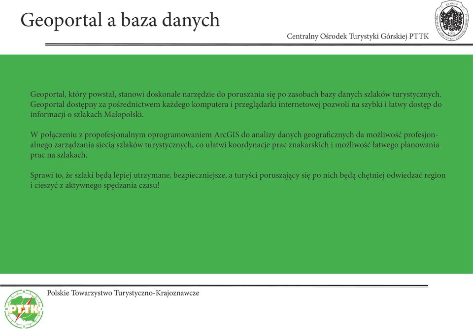 W połączeniu z propofesjonalnym oprogramowaniem ArcGIS do analizy danych geograficznych da możliwość profesjonalnego zarządzania siecią szlaków turystycznych, co ułatwi koordynacje prac