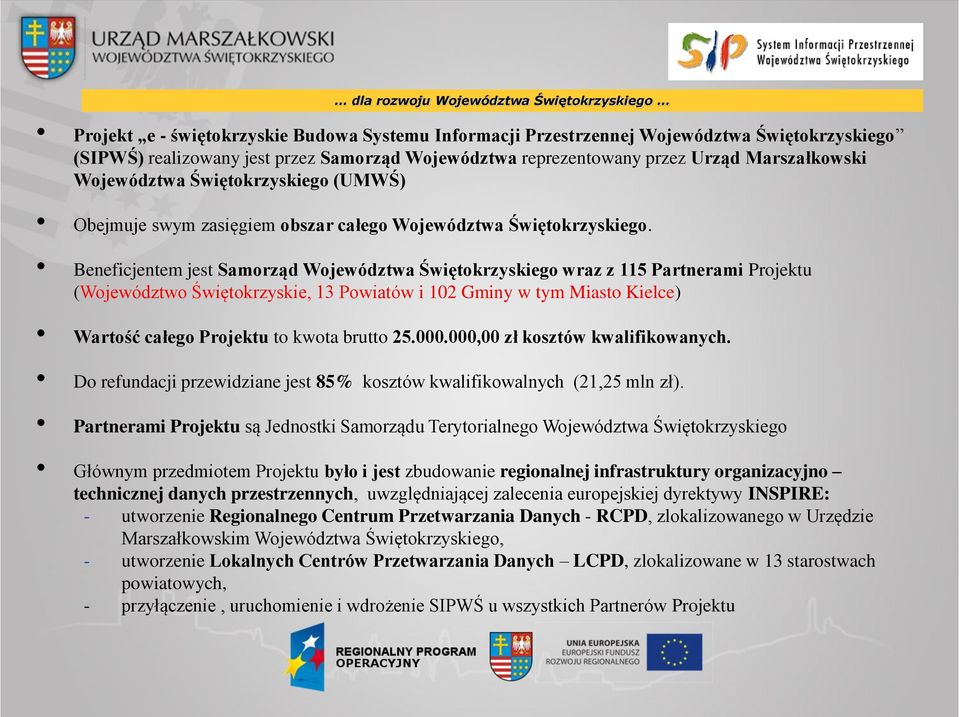 Beneficjentem jest Samorząd Województwa Świętokrzyskiego wraz z 115 Partnerami Projektu (Województwo Świętokrzyskie, 13 Powiatów i 102 Gminy w tym Miasto Kielce) Wartość całego Projektu to kwota