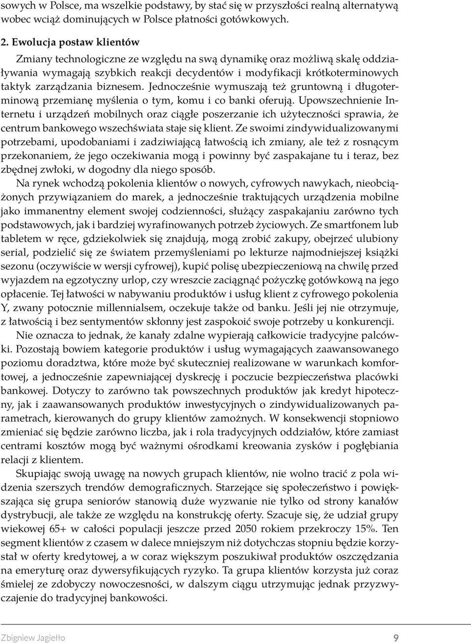 biznesem. Jednocześnie wymuszają też gruntowną i długoterminową przemianę myślenia o tym, komu i co banki oferują.