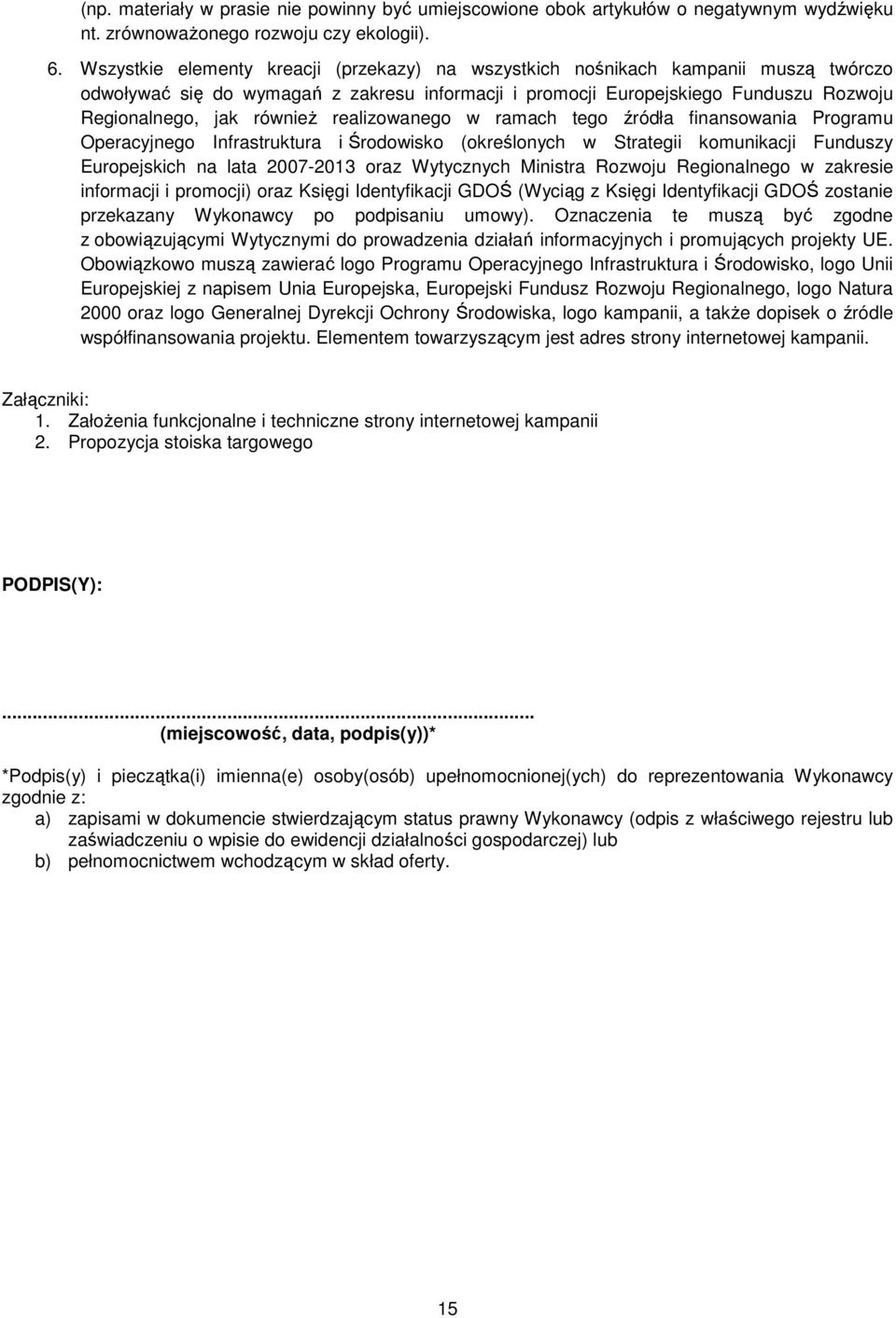 realizowanego w ramach tego źródła finansowania Programu Operacyjnego Infrastruktura i Środowisko (określonych w Strategii komunikacji Funduszy Europejskich na lata 2007-2013 oraz Wytycznych Ministra