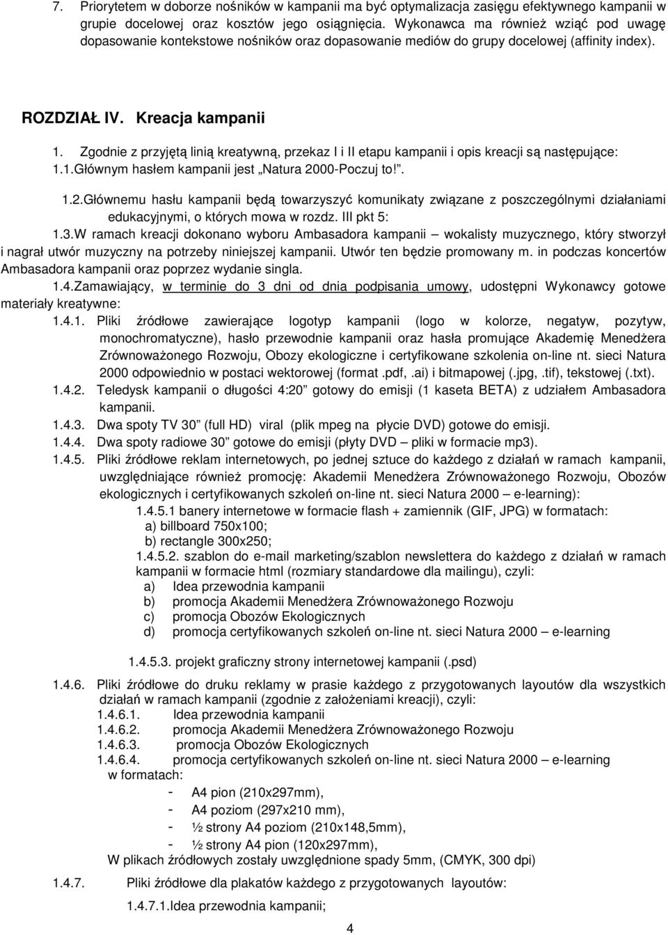 Zgodnie z przyjętą linią kreatywną, przekaz I i II etapu kampanii i opis kreacji są następujące: 1.1.Głównym hasłem kampanii jest Natura 20