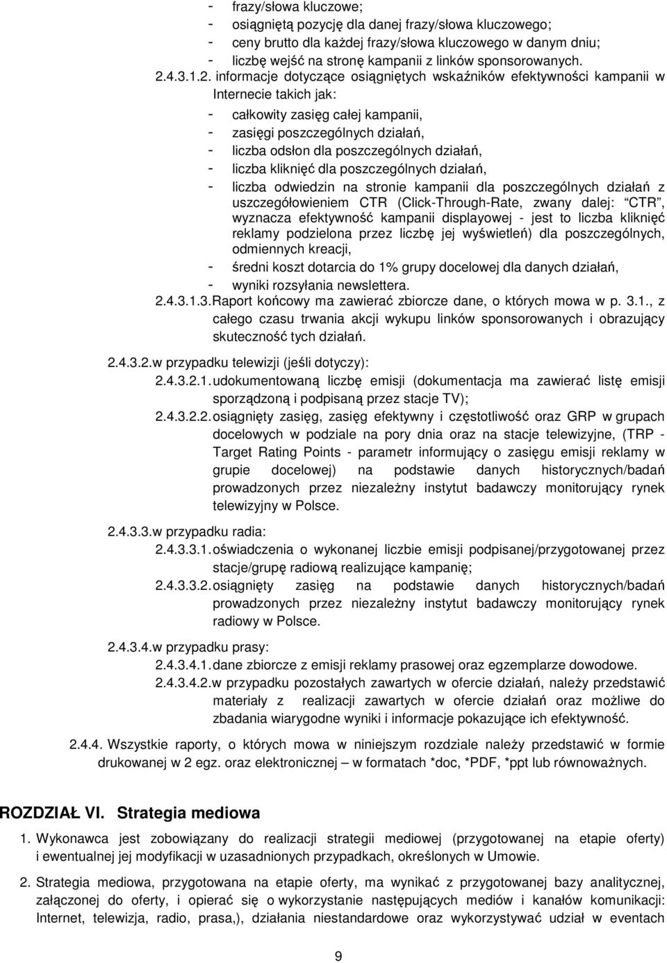 poszczególnych działań, - liczba kliknięć dla poszczególnych działań, - liczba odwiedzin na stronie kampanii dla poszczególnych działań z uszczegółowieniem CTR (Click-Through-Rate, zwany dalej: CTR,