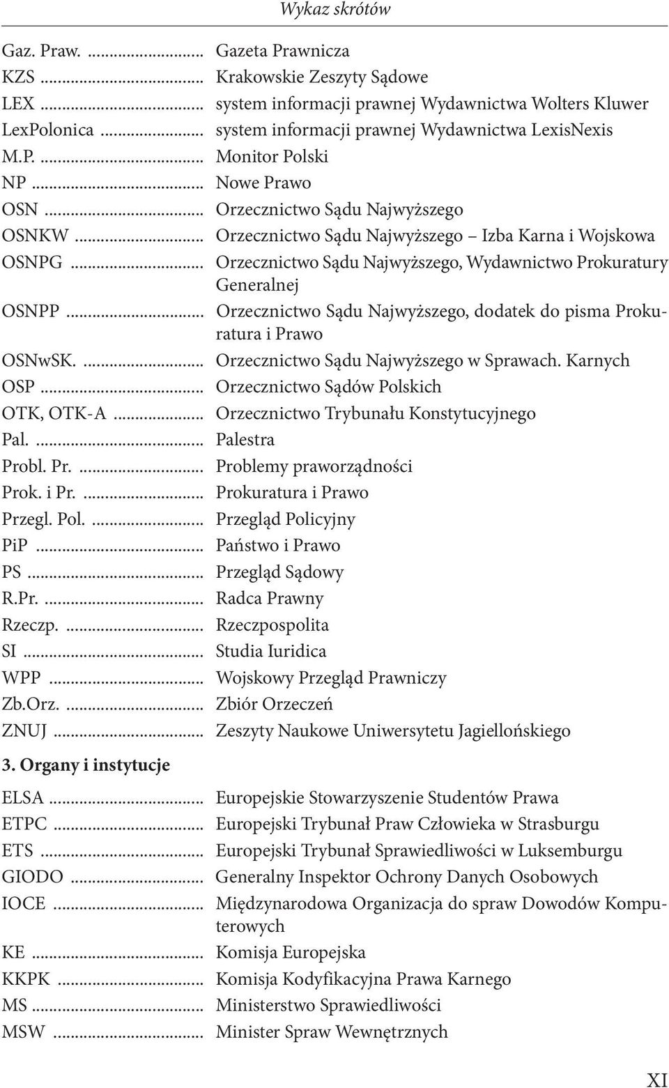 .. Orzecznictwo Sądu Najwyższego, Wydawnictwo Prokuratury Generalnej OSNPP... Orzecznictwo Sądu Najwyższego, dodatek do pisma Prokuratura i Prawo OSNwSK.... Orzecznictwo Sądu Najwyższego w Sprawach.