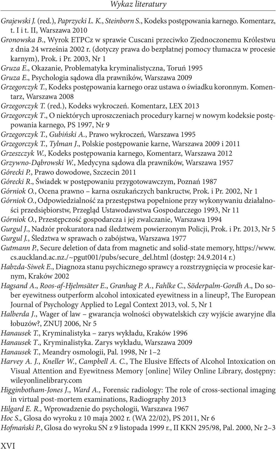 , Okazanie, Problematyka kryminalistyczna, Toruń 1995 Gruza E., Psychologia sądowa dla prawników, Warszawa 2009 Grzegorczyk T., Kodeks postępowania karnego oraz ustawa o świadku koronnym.