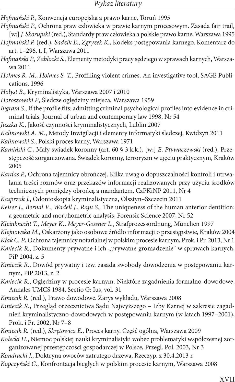 , Zabłocki S., Elementy metodyki pracy sędziego w sprawach karnych, Warszawa 2011 Holmes R. M., Holmes S. T., Proffiling violent crimes. An investigative tool, SAGE Publications, 1996 Hołyst B.