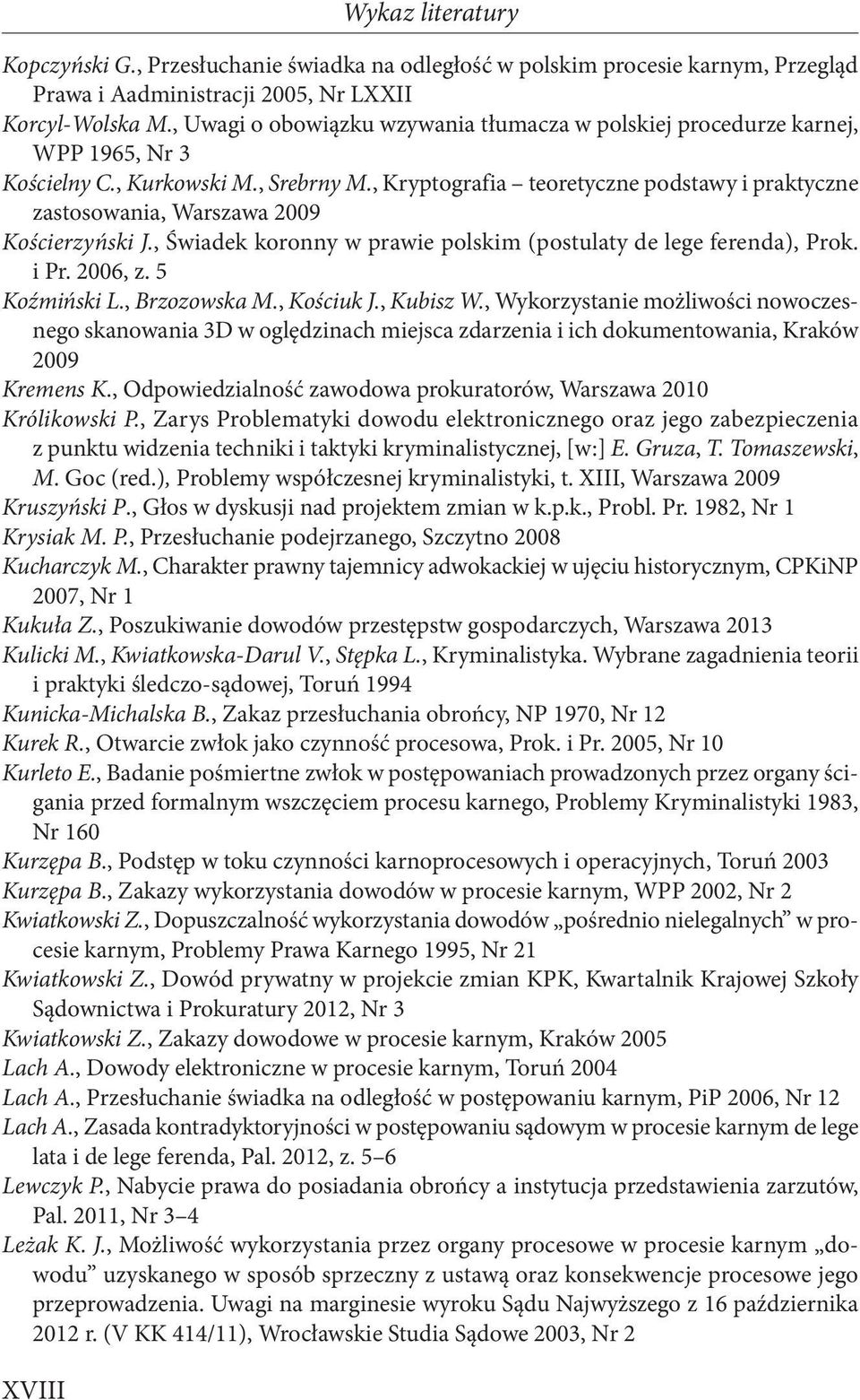 , Kryptografia teoretyczne podstawy i praktyczne zastosowania, Warszawa 2009 Kościerzyński J., Świadek koronny w prawie polskim (postulaty de lege ferenda), Prok. i Pr. 2006, z. 5 Koźmiński L.