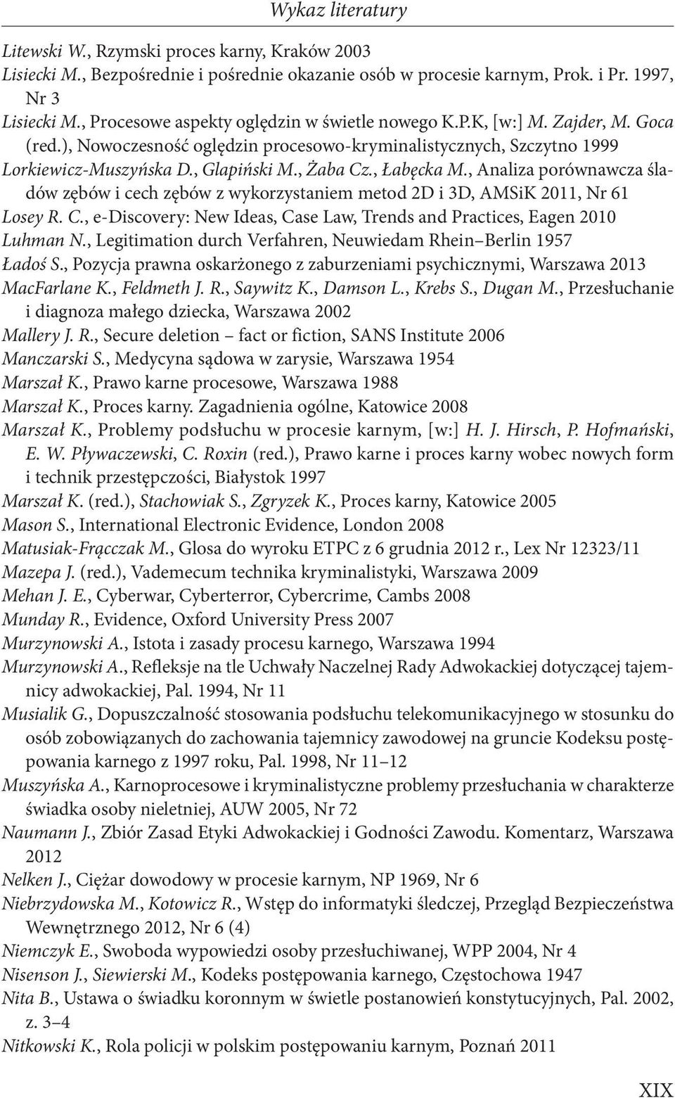 , Łabęcka M., Analiza porównawcza śladów zębów i cech zębów z wykorzystaniem metod 2D i 3D, AMSiK 2011, Nr 61 Losey R. C., e-discovery: New Ideas, Case Law, Trends and Practices, Eagen 2010 Luhman N.