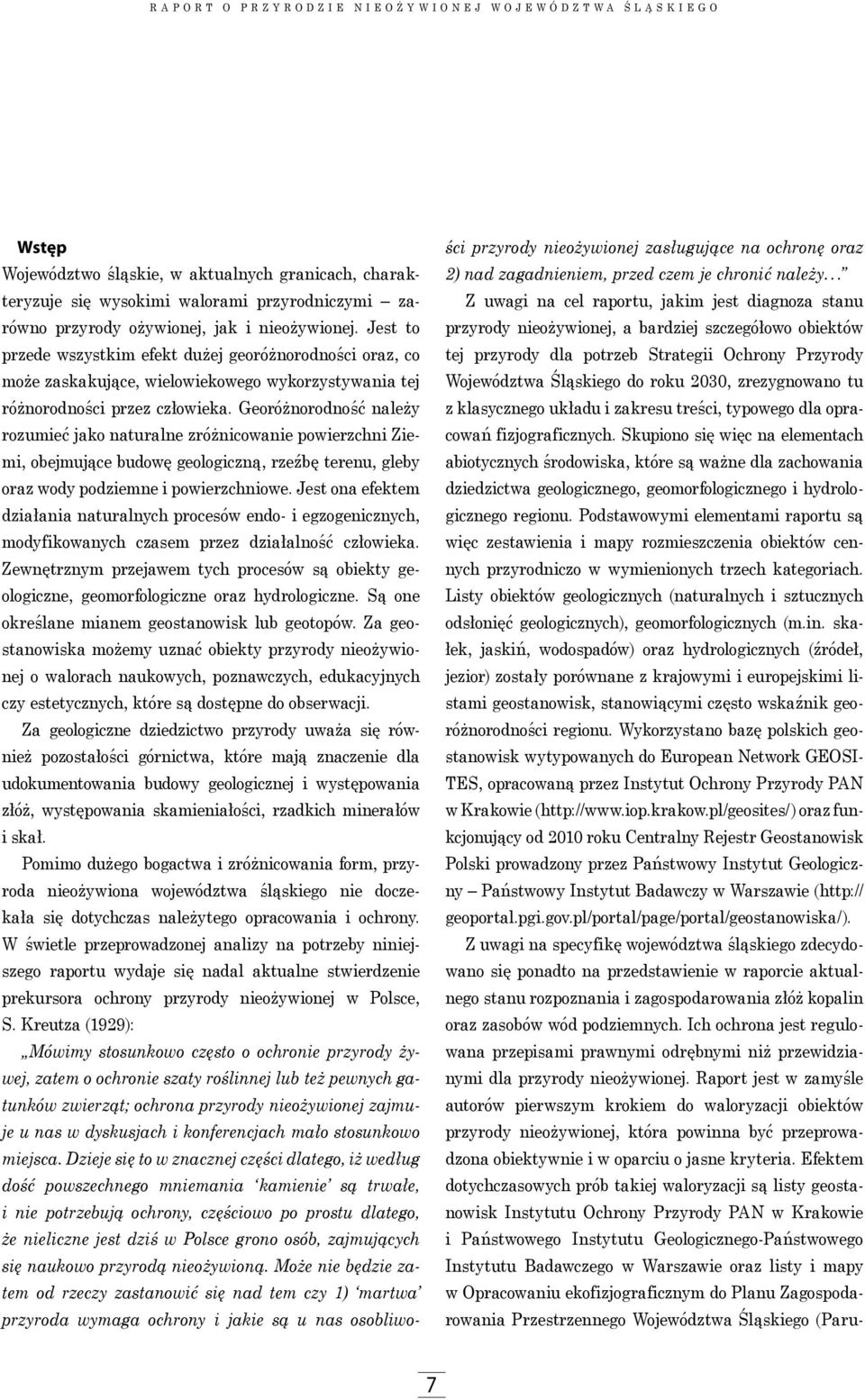 Georóżnorodność należy rozumieć jako naturalne zróżnicowanie powierzchni Ziemi, obejmujące budowę geologiczną, rzeźbę terenu, gleby oraz wody podziemne i powierzchniowe.