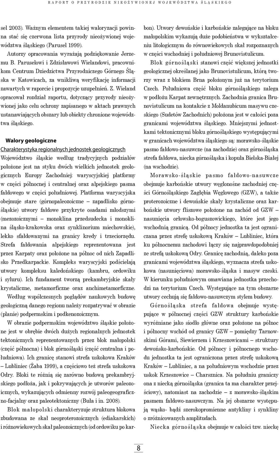 Walory geologiczne Charakterystyka regionalnych jednostek geologicznych Województwo śląskie według tradycyjnych podziałów położone jest na styku dwóch wielkich jednostek geologicznych Europy