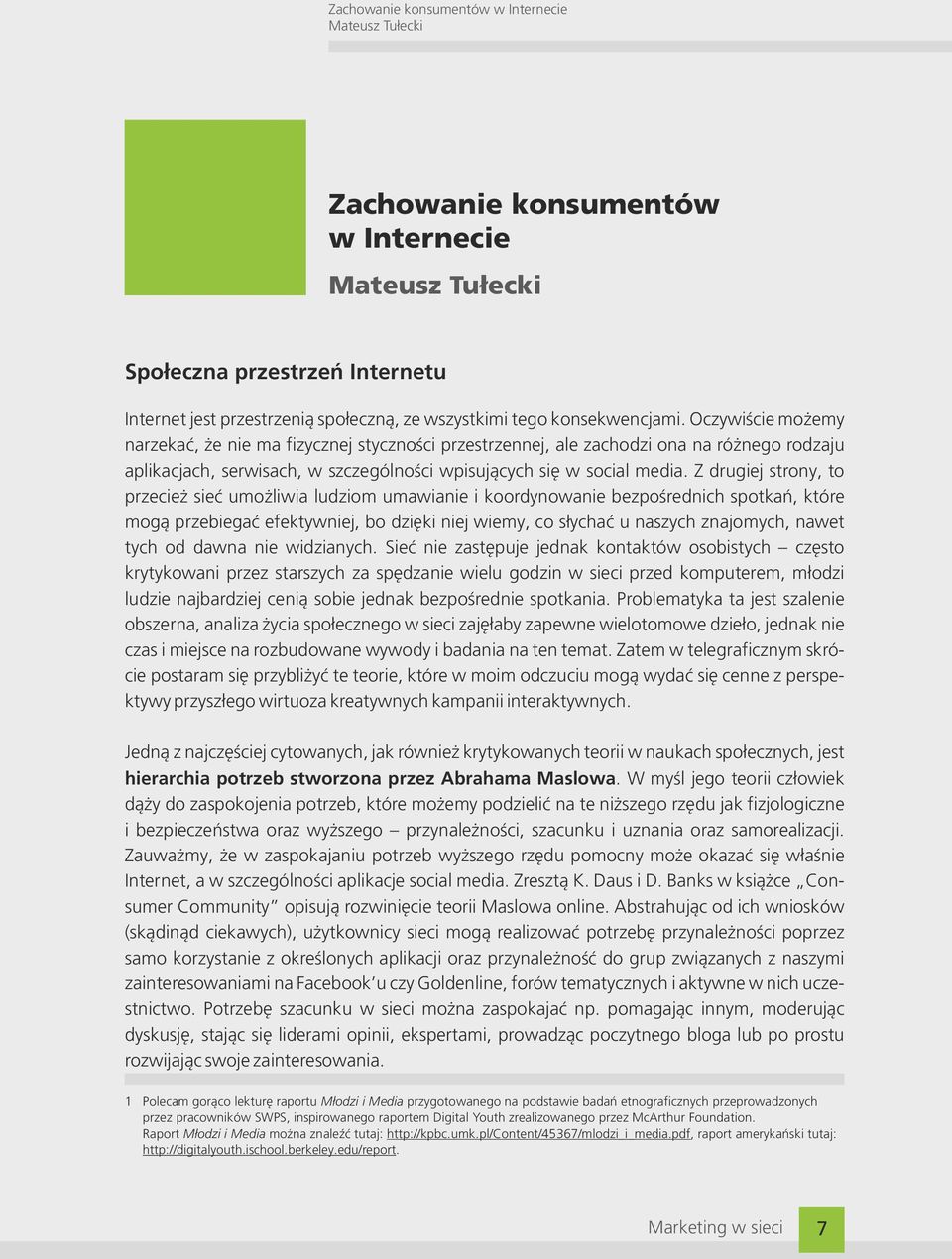 Z drugiej strony, to przecież sieć umożliwia ludziom umawianie i koordynowanie bezpośrednich spotkań, które mogą przebiegać efektywniej, bo dzięki niej wiemy, co słychać u naszych znajomych, nawet