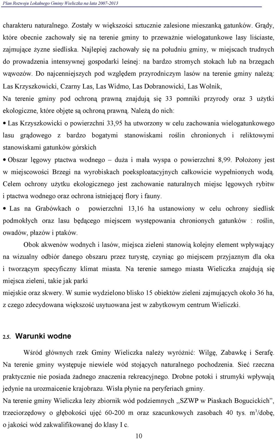 Najlepiej zachowały się na południu gminy, w miejscach trudnych do prowadze intensywnej gospodarki leśnej: na bardzo stromych stokach lub na brzegach wąwozów.