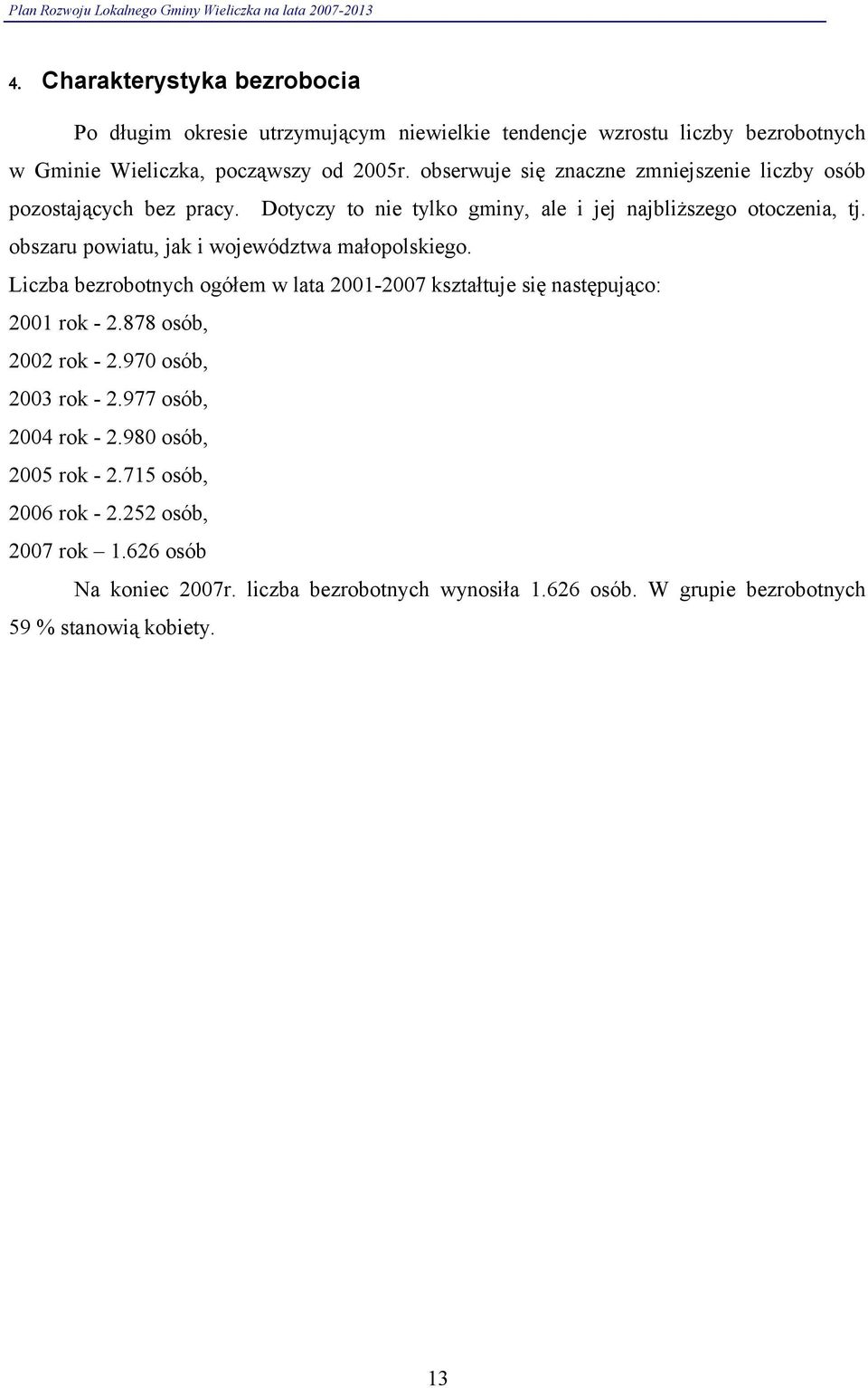 obszaru powiatu, jak i województwa małopolskiego. Liczba bezrobotnych ogółem w lata 21-27 kształtuje się następująco: 21 rok - 2.878 osób, 22 rok - 2.