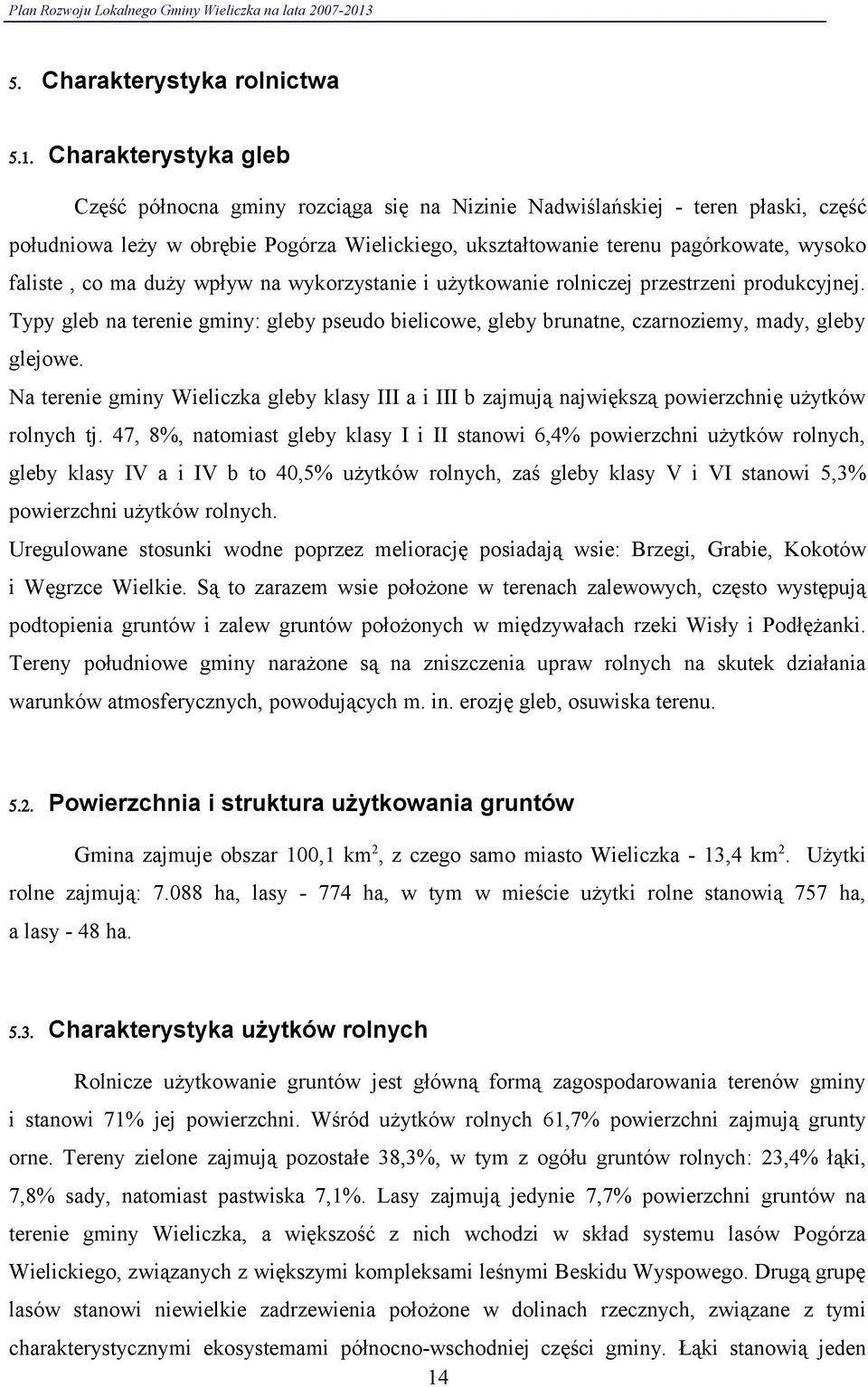 faliste, co ma duży wpływ na wykorzystanie i użytkowanie rolniczej przestrzeni produkcyjnej. Typy gleb na terenie gminy: gleby pseudo bielicowe, gleby brunatne, czarnoziemy, mady, gleby glejowe.