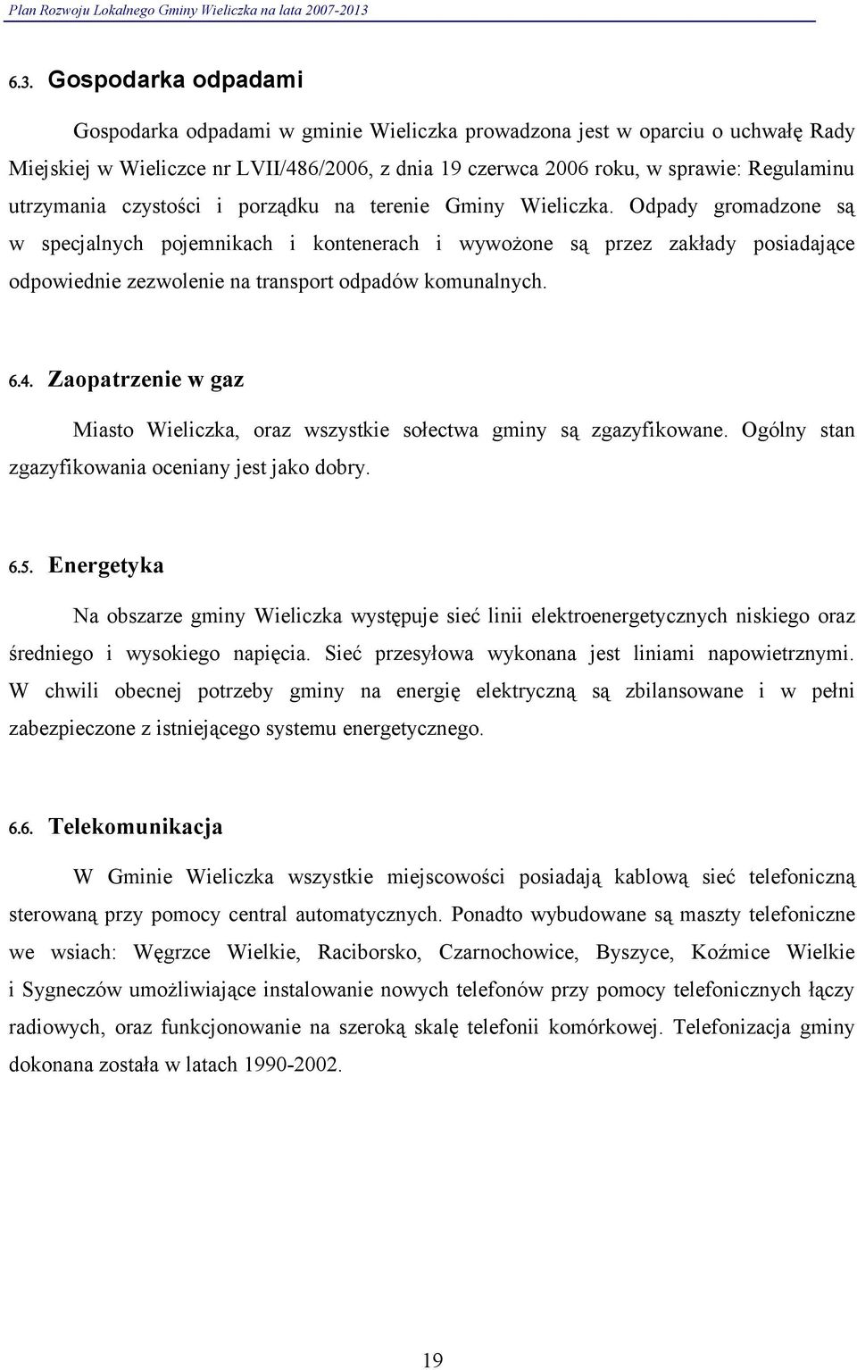 Odpady gromadzone są w specjalnych pojemnikach i kontenerach i wywożone są przez zakłady posiadające odpowiednie zezwolenie na transport odpadów komunalnych. 6.4.