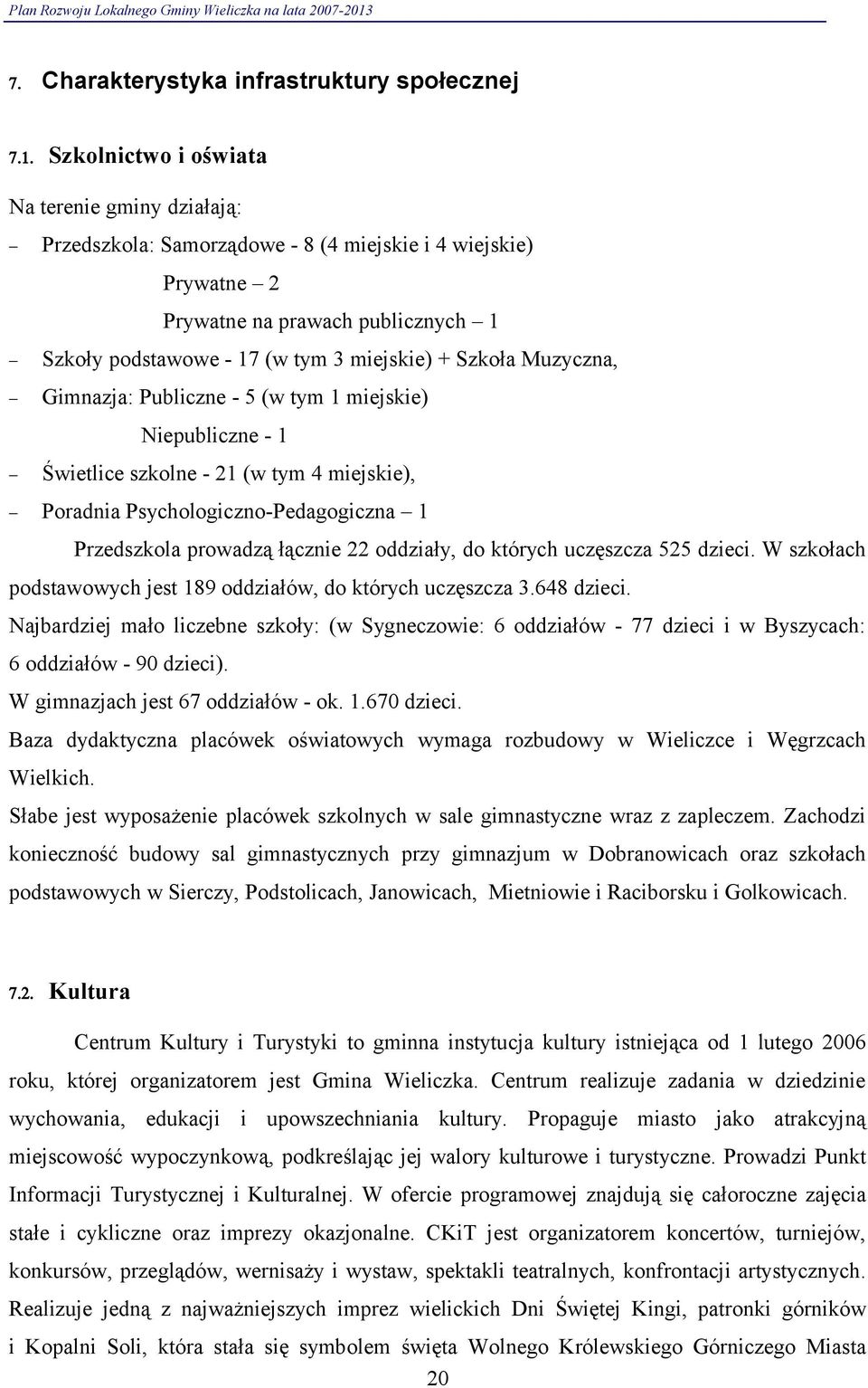 Muzyczna, Gimnazja: Publiczne - 5 (w tym 1 miejskie) Niepubliczne - 1 Świetlice szkolne - 21 (w tym 4 miejskie), Porad Psychologiczno-Pedagogiczna 1 Przedszkola prowadzą łącznie 22 oddziały, do