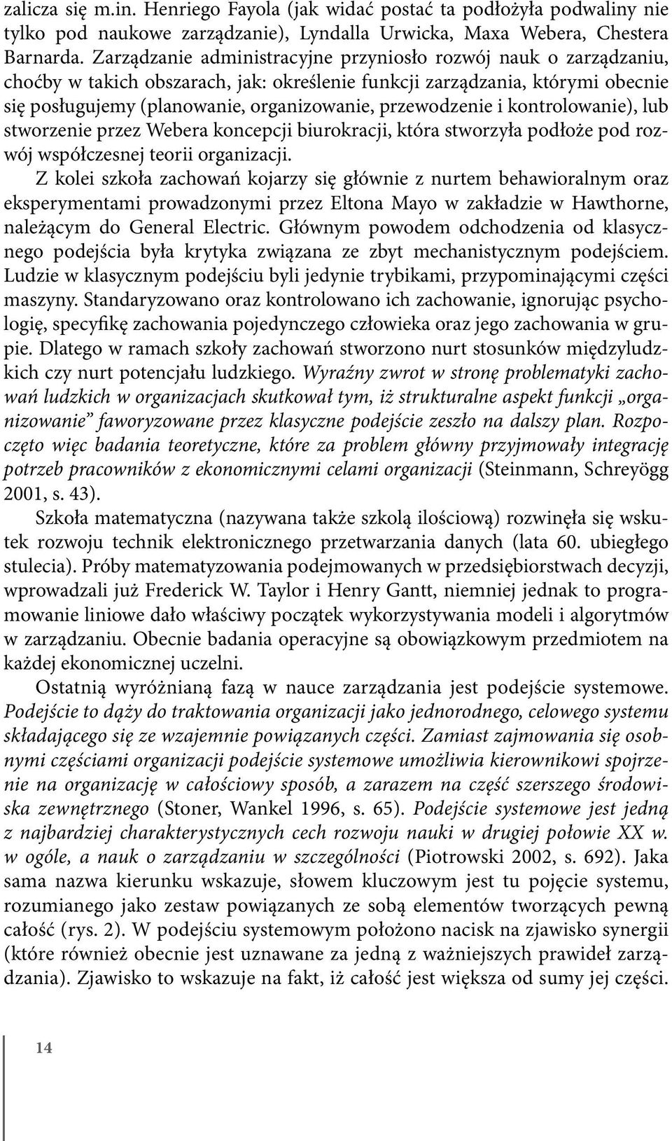 przewodzenie i kontrolowanie), lub stworzenie przez Webera koncepcji biurokracji, która stworzyła podłoże pod rozwój współczesnej teorii organizacji.