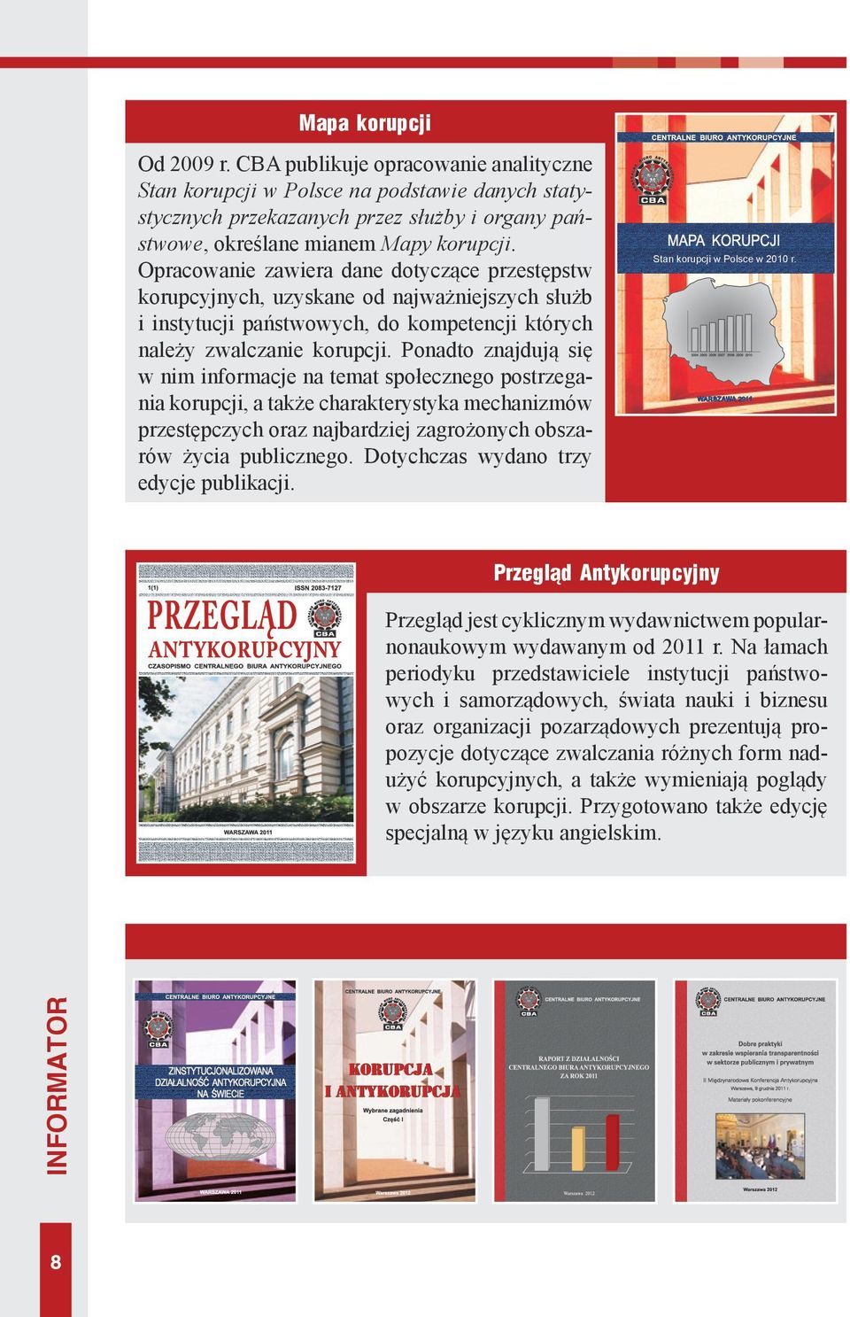 Ponadto znajdują się w nim informacje na temat społecznego postrzegania korupcji, a także charakterystyka mechanizmów przestępczych oraz najbardziej zagrożonych obszarów życia publicznego.