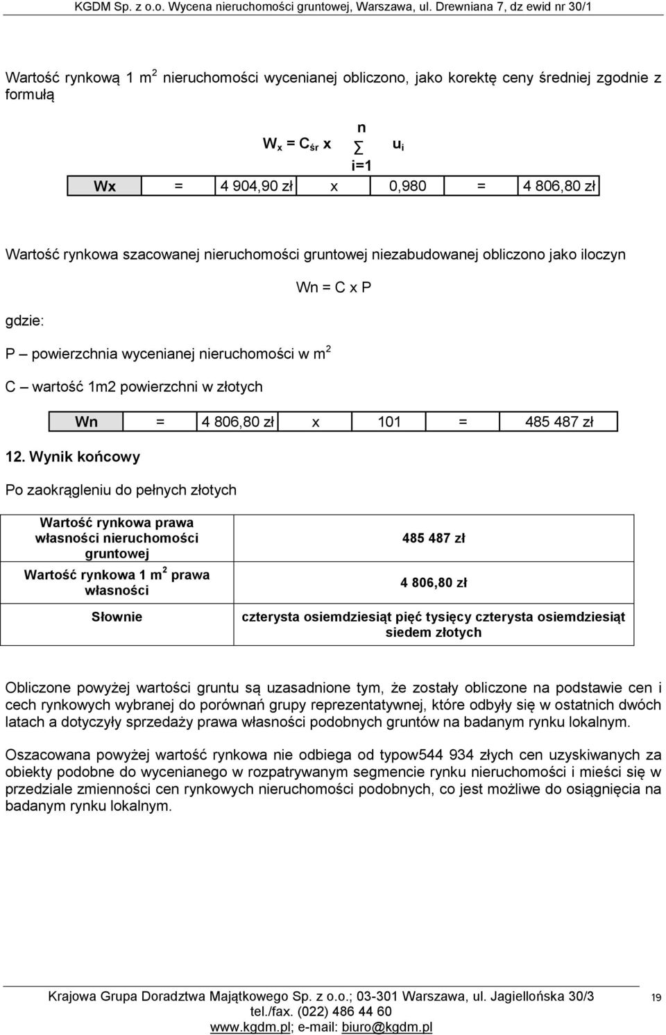 12. Wynik końcowy Po zaokrągleniu do pełnych złotych Wartość rynkowa prawa własności nieruchomości gruntowej Wartość rynkowa 1 m 2 prawa własności Słownie 485 487 zł 4 806,80 zł czterysta