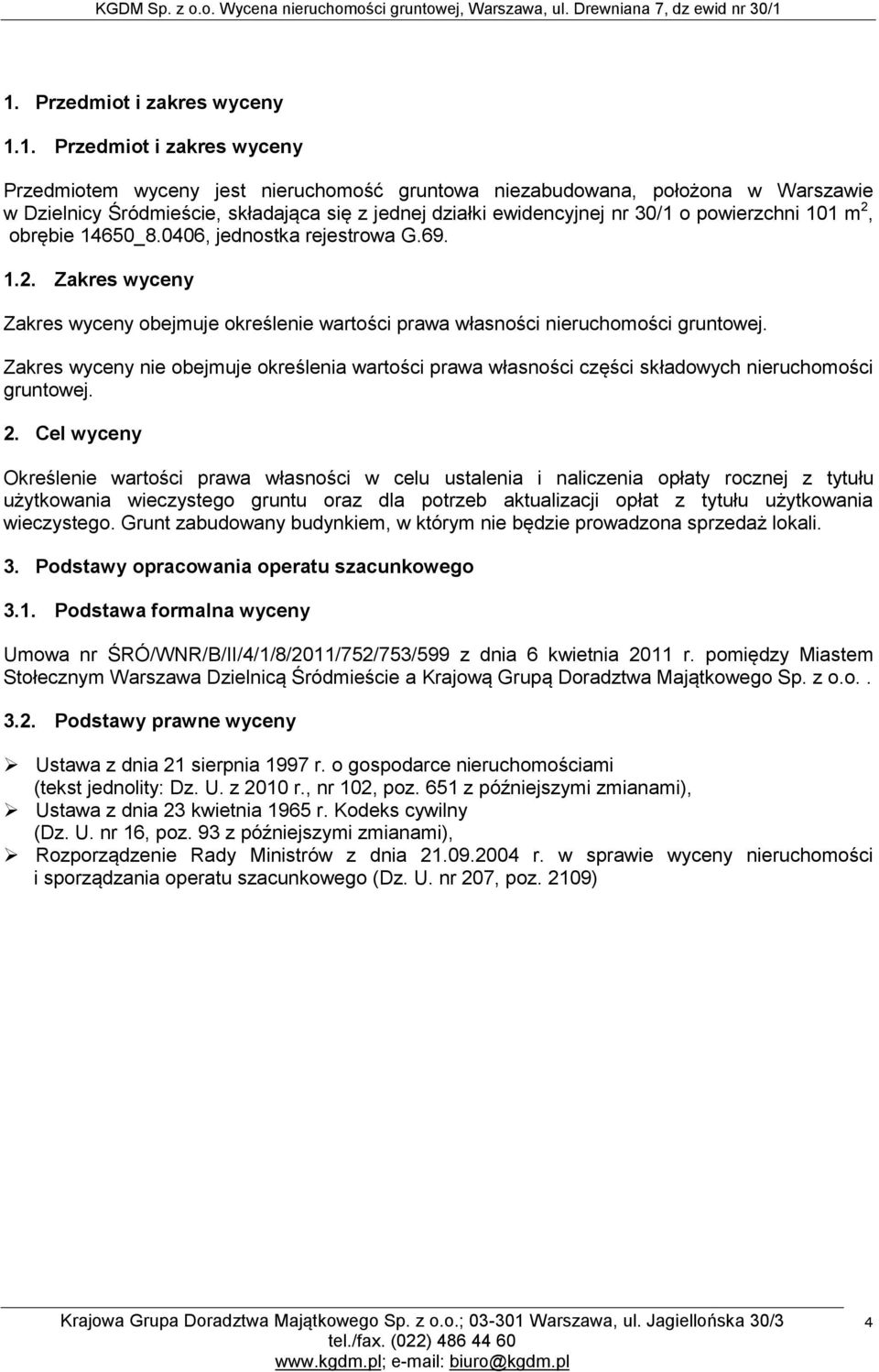 Zakres wyceny nie obejmuje określenia wartości prawa własności części składowych nieruchomości gruntowej. 2.