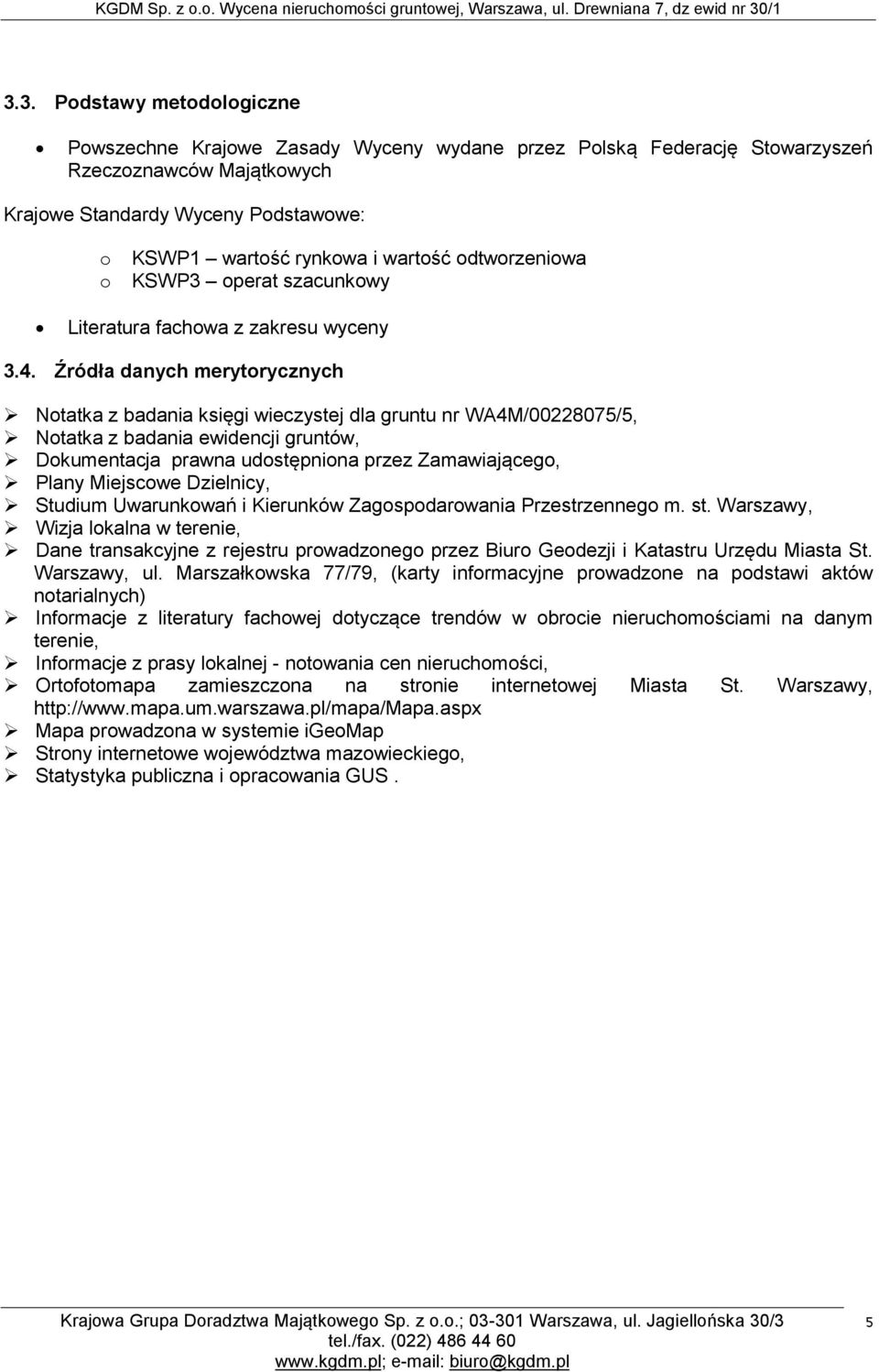 Źródła danych merytorycznych Notatka z badania księgi wieczystej dla gruntu nr WA4M/00228075/5, Notatka z badania ewidencji gruntów, Dokumentacja prawna udostępniona przez Zamawiającego, Plany