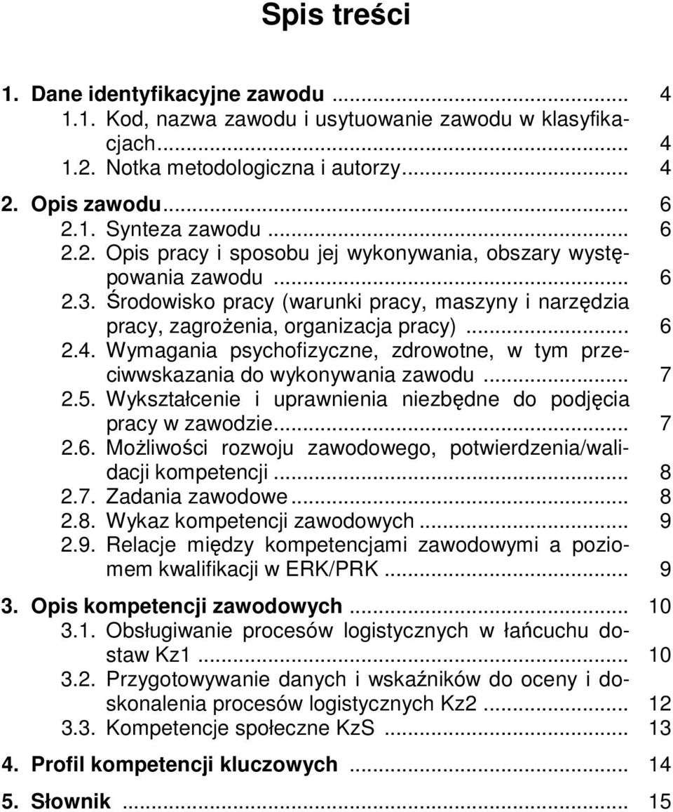 5. Wykształcenie i uprawnienia niezbędne do podjęcia pracy w zawodzie... 7 2.6. Możliwości rozwoju zawodowego, potwierdzenia/walidacji kompetencji... 8 2.7. Zadania zawodowe... 8 2.8. Wykaz kompetencji zawodowych.